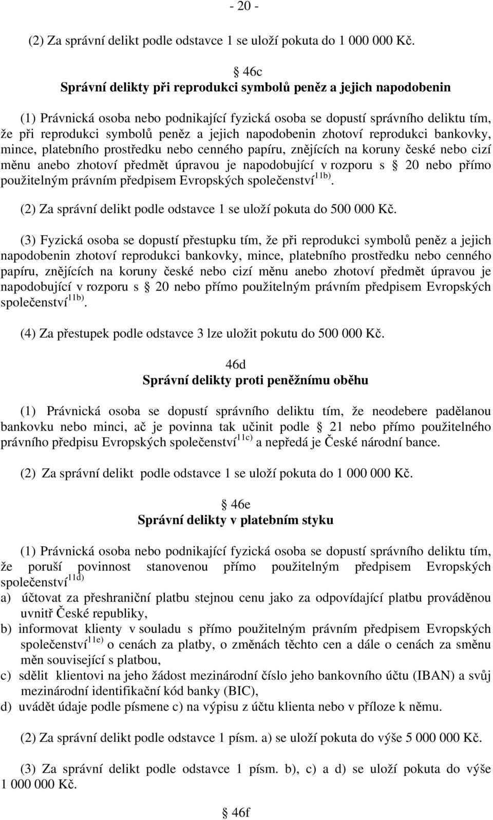 napodobenin zhotoví reprodukci bankovky, mince, platebního prostředku nebo cenného papíru, znějících na koruny české nebo cizí měnu anebo zhotoví předmět úpravou je napodobující v rozporu s 20 nebo