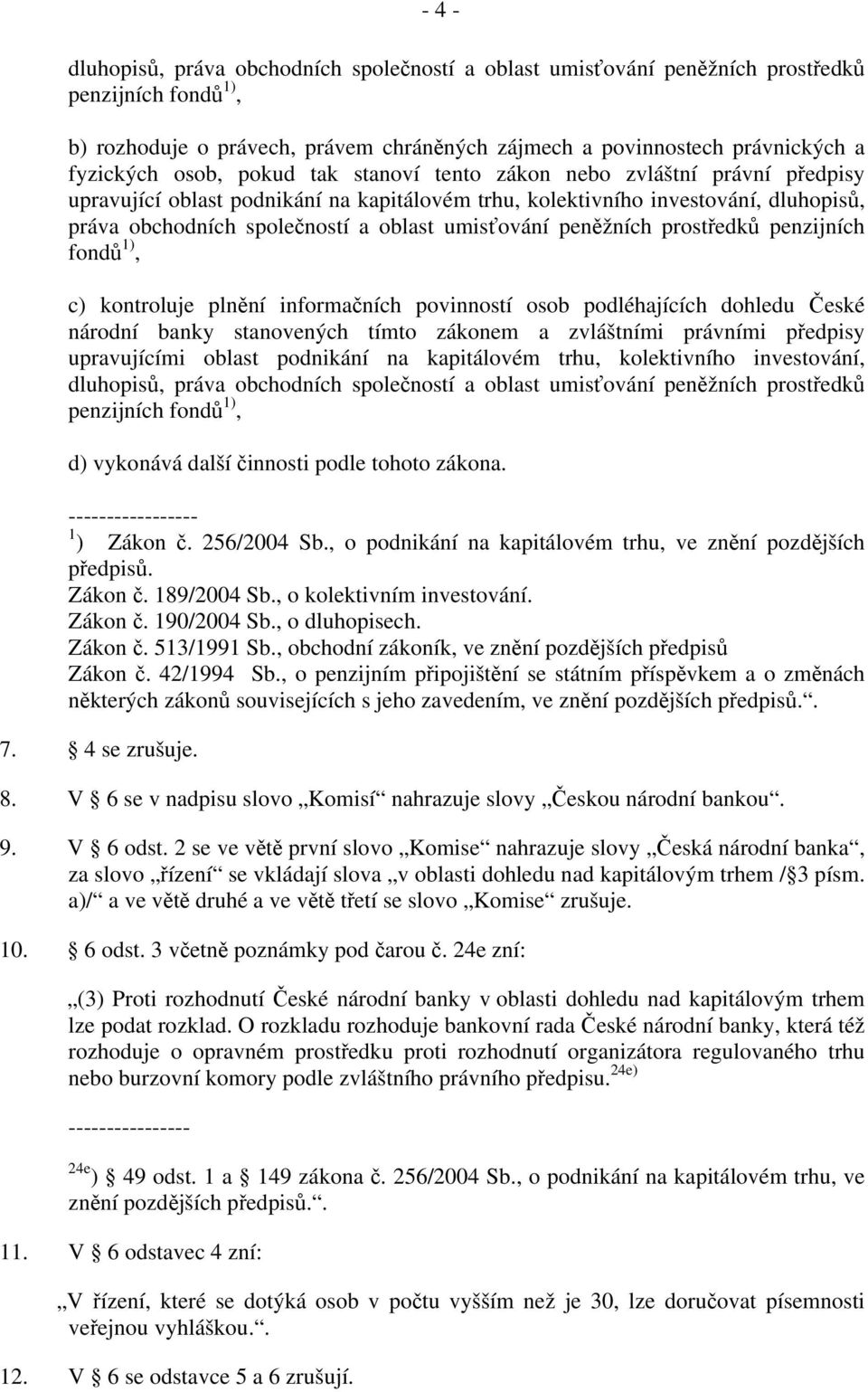 umisťování peněžních prostředků penzijních fondů 1), c) kontroluje plnění informačních povinností osob podléhajících dohledu České národní banky stanovených tímto zákonem a zvláštními právními