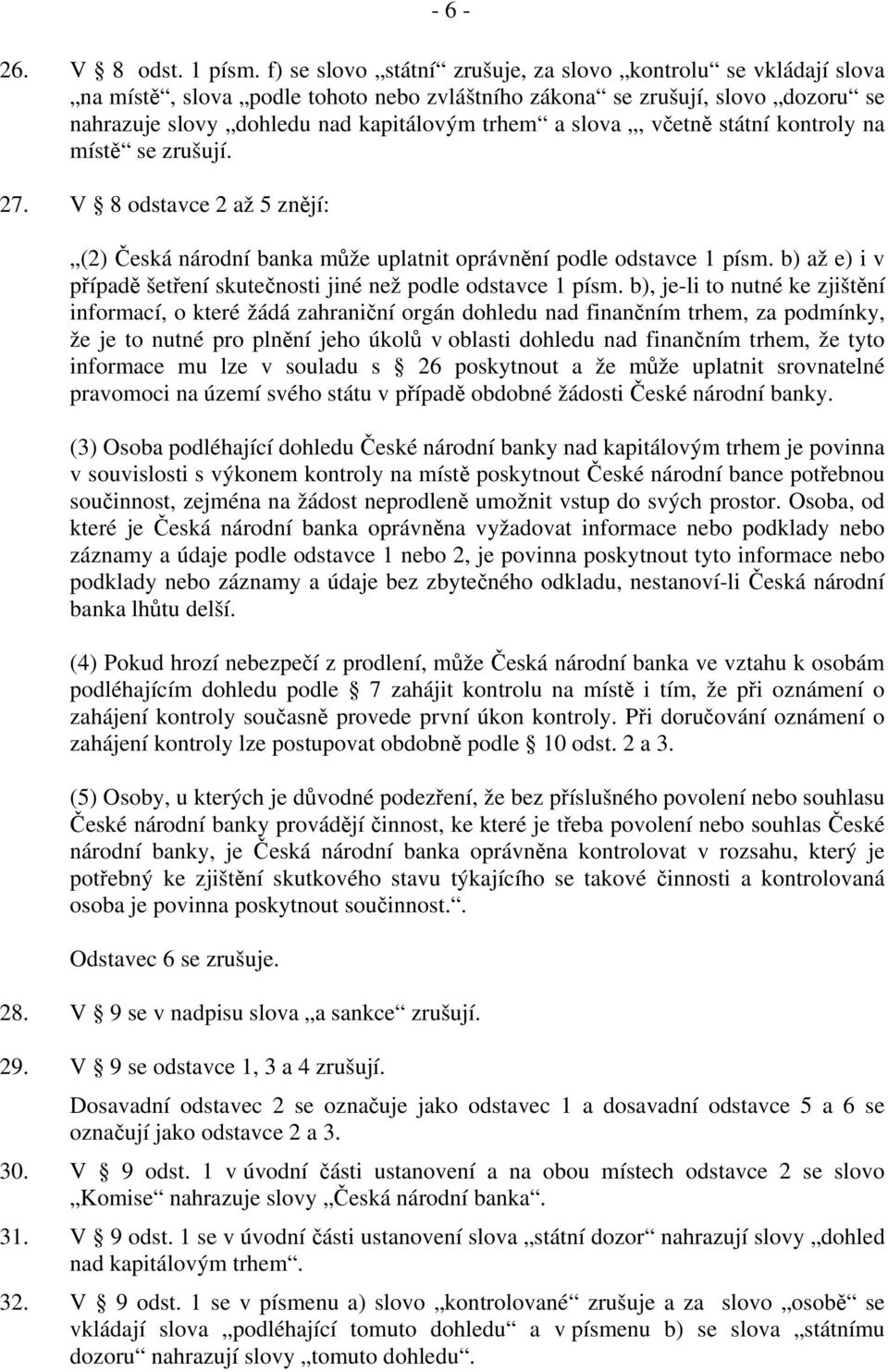 včetně státní kontroly na místě se zrušují. 27. V 8 odstavce 2 až 5 znějí: (2) Česká národní banka může uplatnit oprávnění podle odstavce 1 písm.