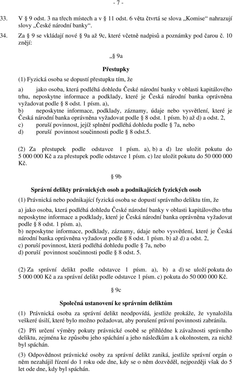 Česká národní banka oprávněna vyžadovat podle 8 odst. 1 písm. a), b) neposkytne informace, podklady, záznamy, údaje nebo vysvětlení, které je Česká národní banka oprávněna vyžadovat podle 8 odst.