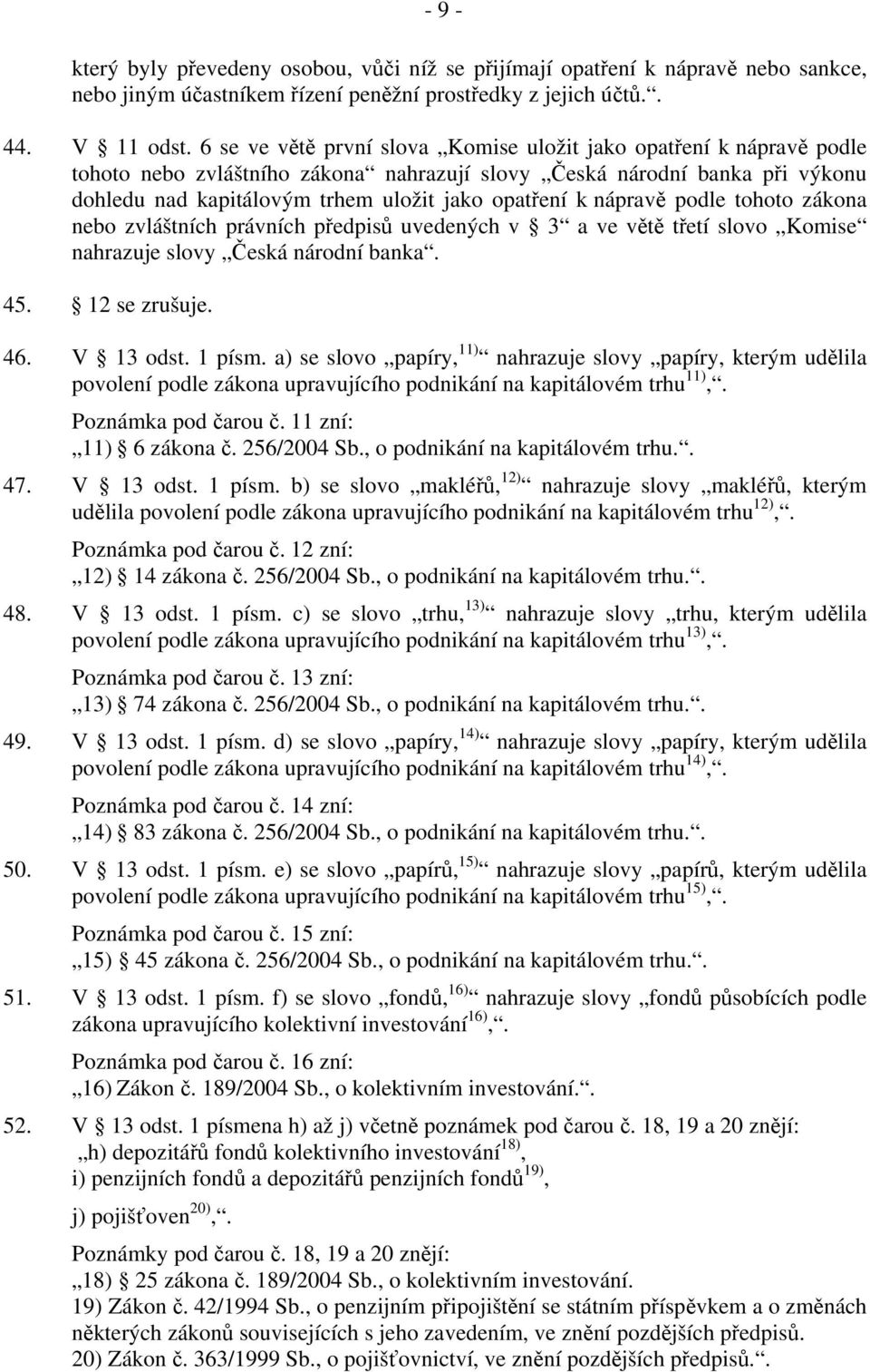 nápravě podle tohoto zákona nebo zvláštních právních předpisů uvedených v 3 a ve větě třetí slovo Komise nahrazuje slovy Česká národní banka. 45. 12 se zrušuje. 46. V 13 odst. 1 písm.