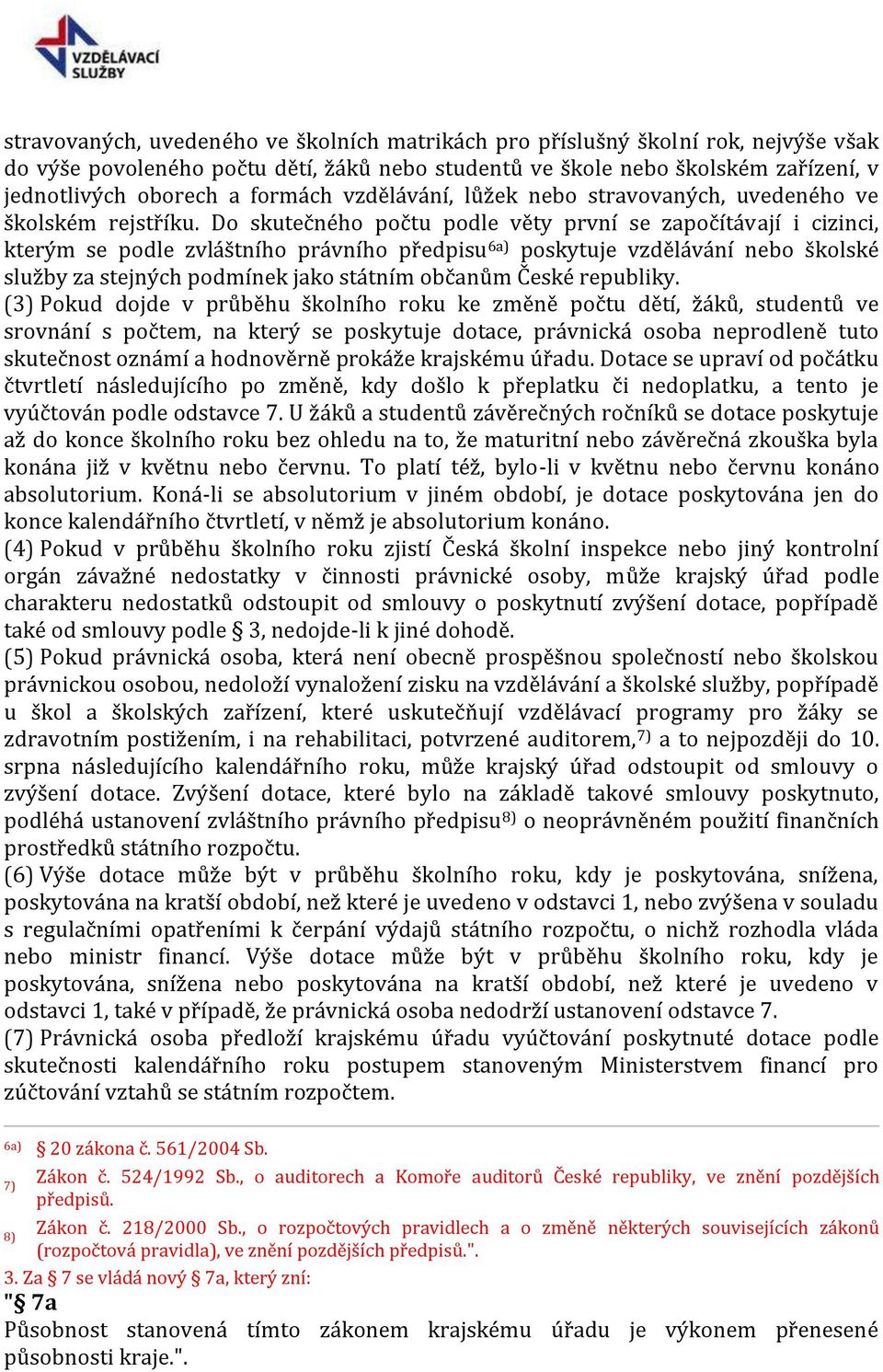 Do skutečného počtu podle věty první se započítávají i cizinci, kterým se podle zvláštního právního předpisu 6a) poskytuje vzdělávání nebo školské služby za stejných podmínek jako státním občanům