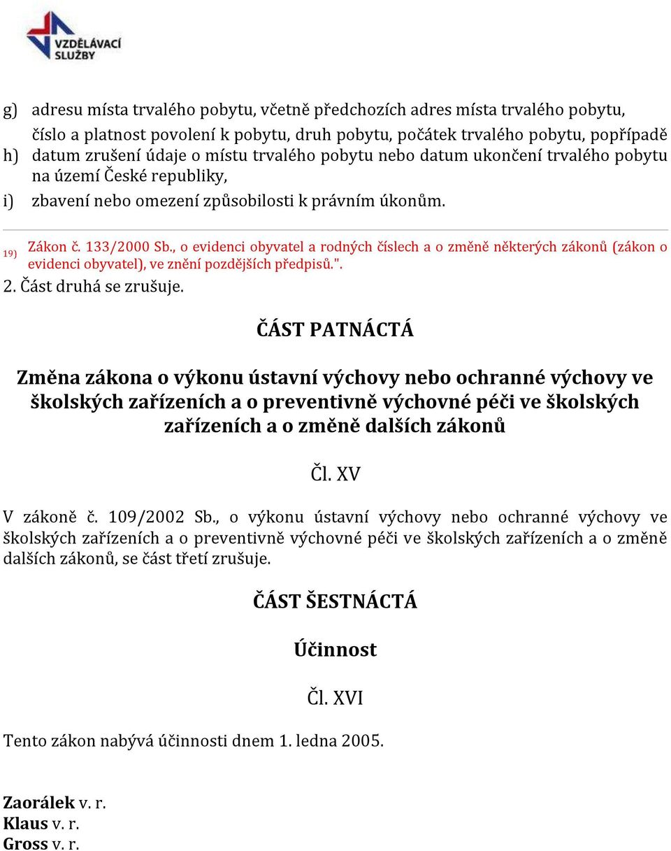 , o evidenci obyvatel a rodných číslech a o změně některých zákonů (zákon o 19) evidenci obyvatel), ve znění pozdějších předpisů.". 2. Část druhá se zrušuje.