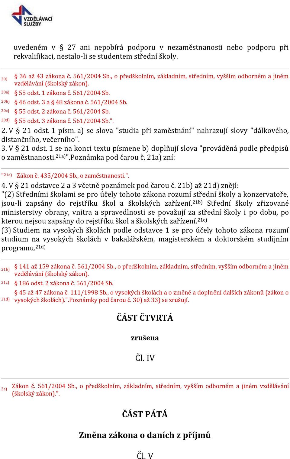 561/2004 Sb. 20d) 55 odst. 3 zákona č. 561/2004 Sb.". 2. V 21 odst. 1 písm. a) se slova "studia při zaměstnání" nahrazují slovy "dálkového, distančního, večerního". 3. V 21 odst. 1 se na konci textu písmene b) doplňují slova "prováděná podle předpisů o zaměstnanosti.