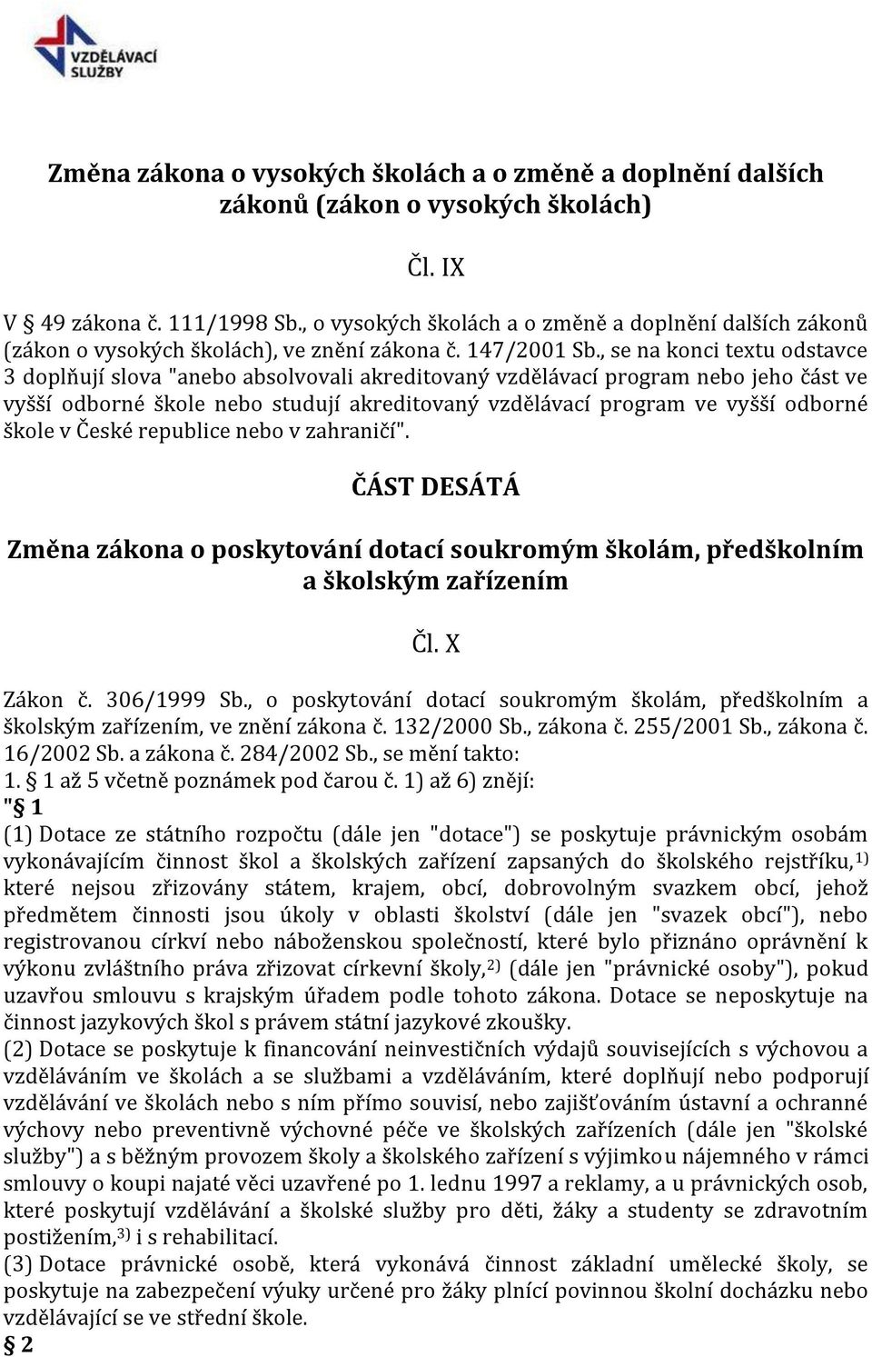 , se na konci textu odstavce 3 doplňují slova "anebo absolvovali akreditovaný vzdělávací program nebo jeho část ve vyšší odborné škole nebo studují akreditovaný vzdělávací program ve vyšší odborné