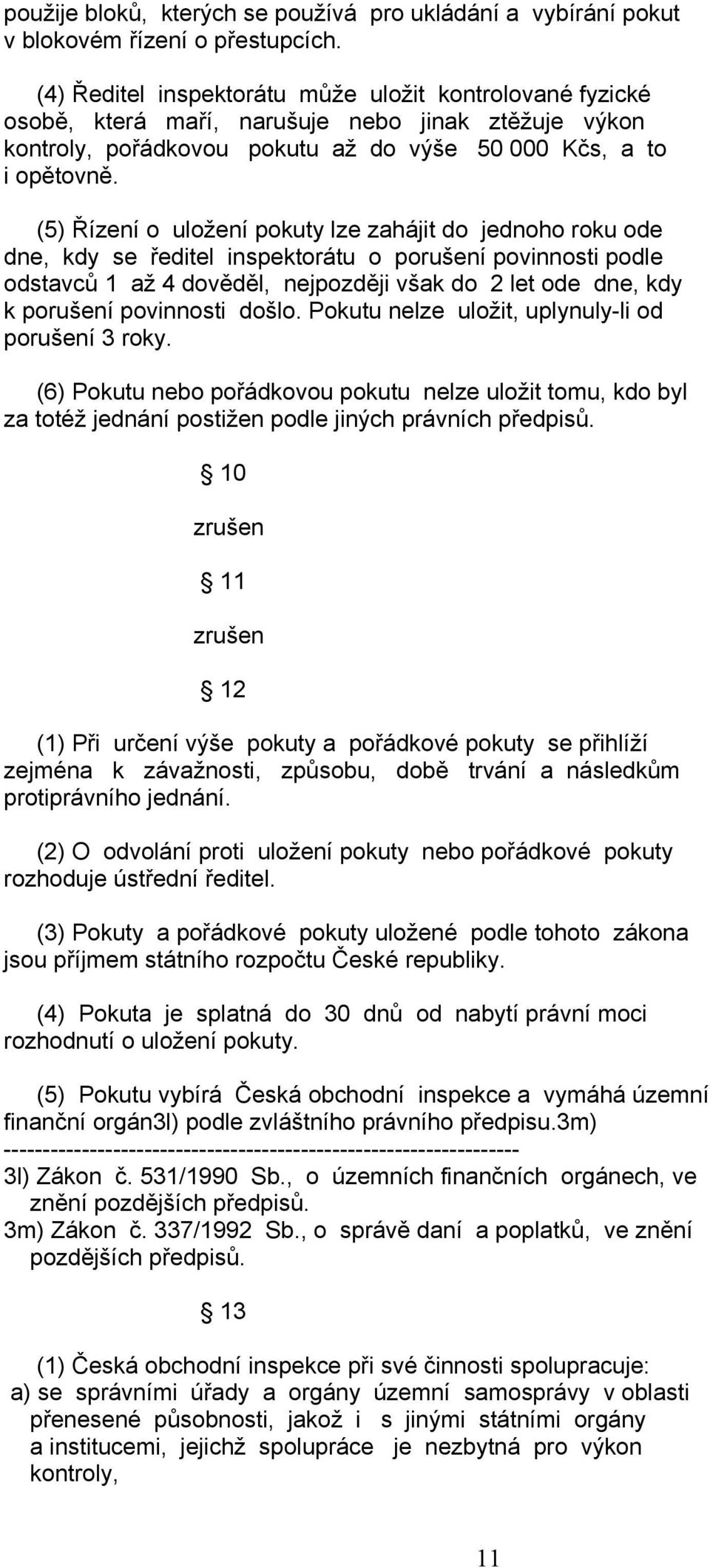 (5) Řízení o uložení pokuty lze zahájit do jednoho roku ode dne, kdy se ředitel inspektorátu o porušení povinnosti podle odstavců 1 až 4 dověděl, nejpozději však do 2 let ode dne, kdy k porušení