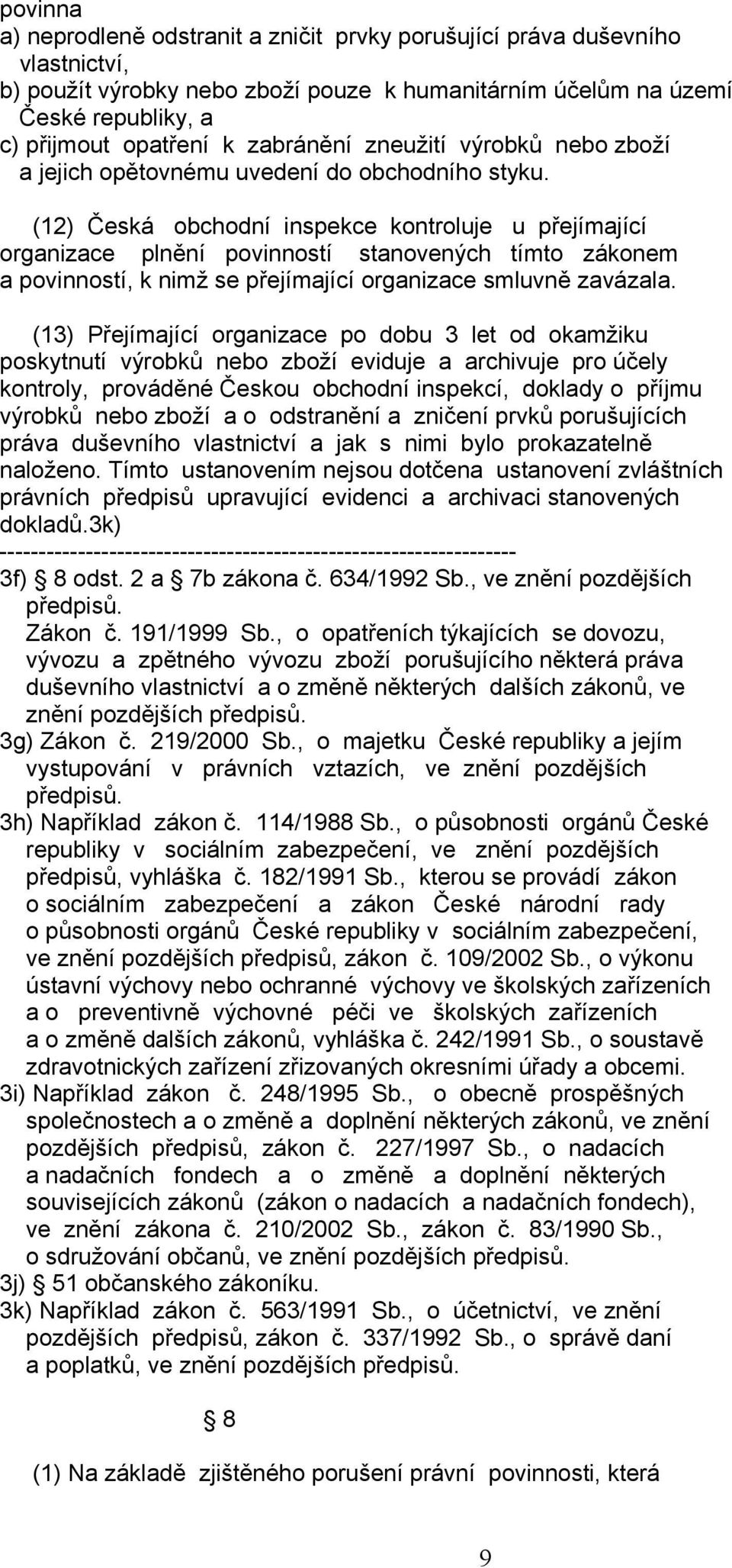 (12) Česká obchodní inspekce kontroluje u přejímající organizace plnění povinností stanovených tímto zákonem a povinností, k nimž se přejímající organizace smluvně zavázala.