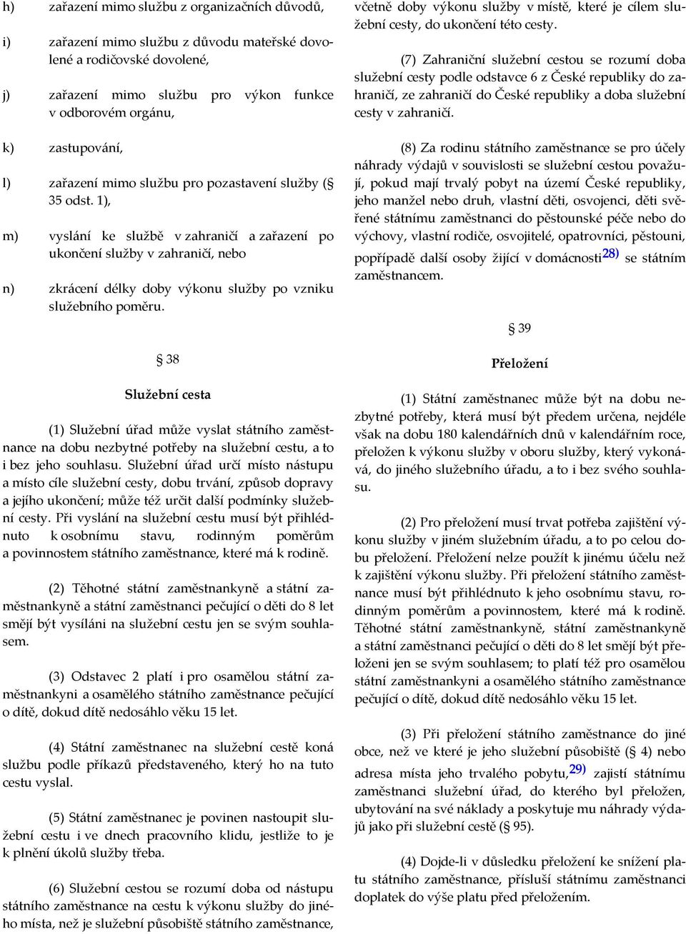 1), m) vyslání ke službě v zahraničí a zařazení po ukončení služby v zahraničí, nebo n) zkrácení délky doby výkonu služby po vzniku služebního poměru.