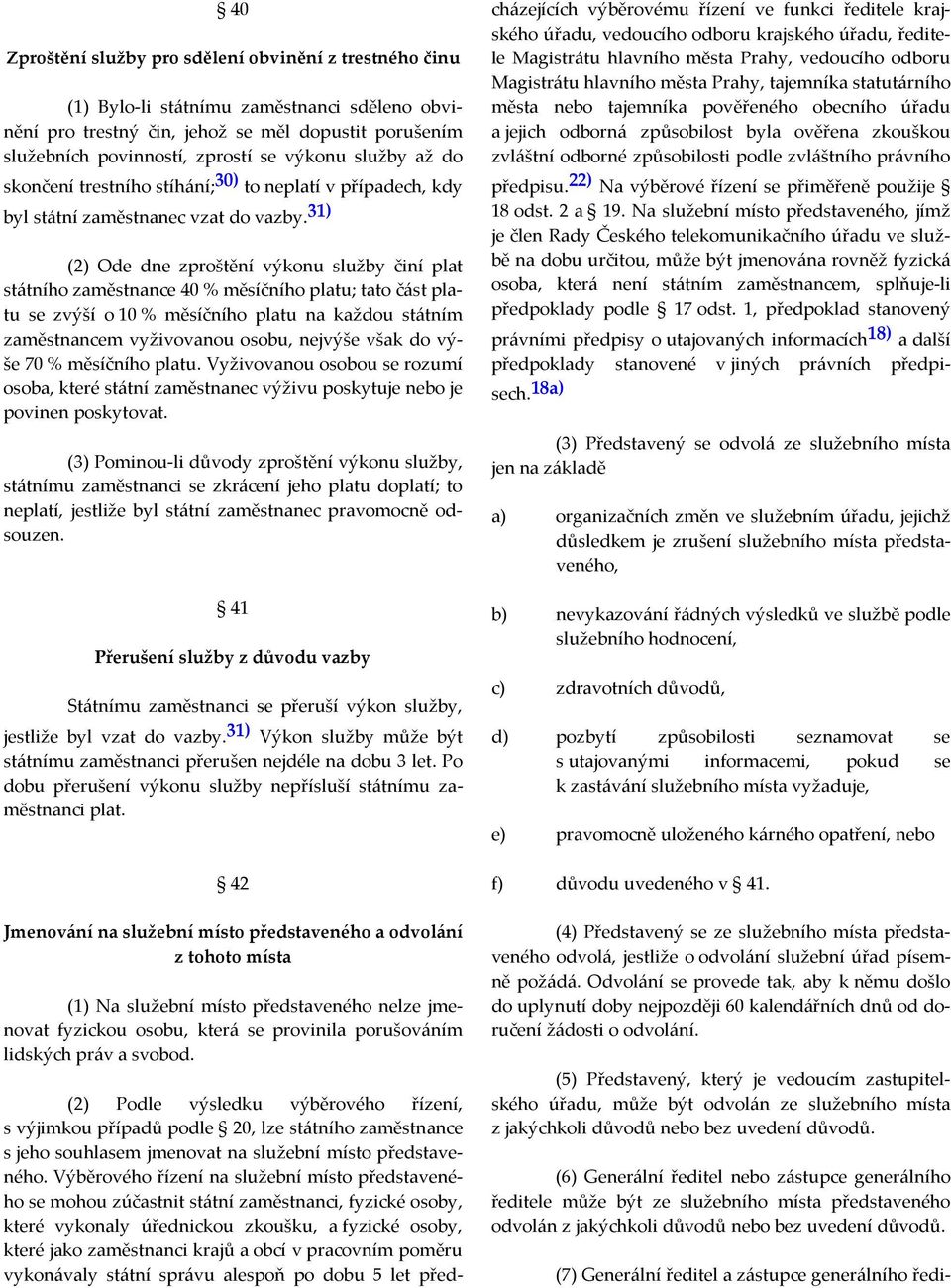 31) (2) Ode dne zproštění výkonu služby činí plat státního zaměstnance 40 % měsíčního platu; tato část platu se zvýší o 10 % měsíčního platu na každou státním zaměstnancem vyživovanou osobu, nejvýše