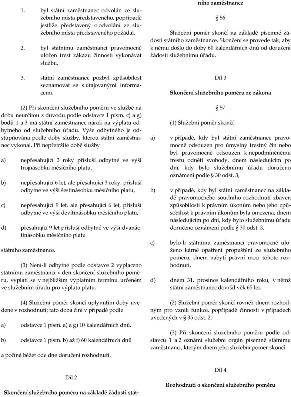 (2) Při skončení služebního poměru ve službě na dobu neurčitou z důvodu podle odstavce 1 písm. c) a g) bodů 1 a 3 má státní zaměstnanec nárok na výplatu odbytného od služebního úřadu.