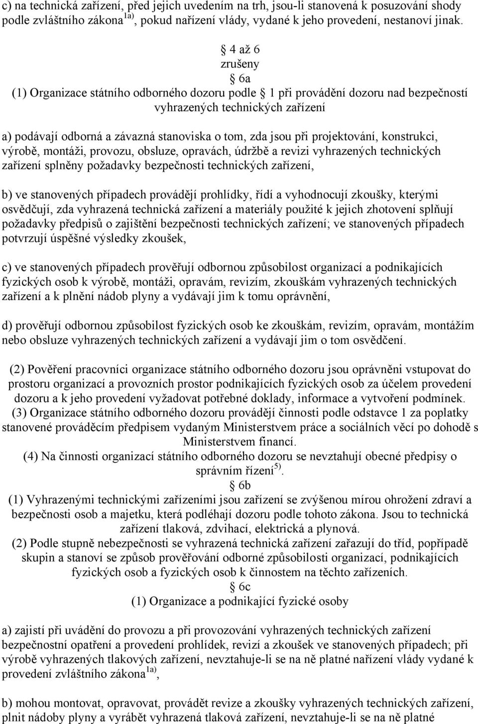 projektování, konstrukci, výrobě, montáži, provozu, obsluze, opravách, údržbě a revizi vyhrazených technických zařízení splněny požadavky bezpečnosti technických zařízení, b) ve stanovených případech