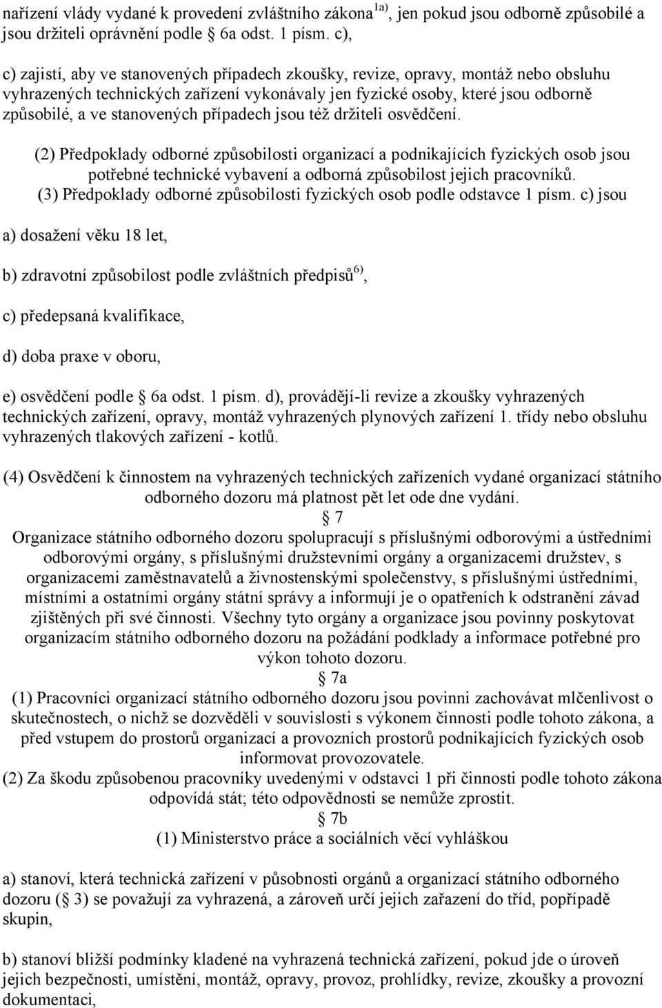 případech jsou též držiteli osvědčení. (2) Předpoklady odborné způsobilosti organizací a podnikajících fyzických osob jsou potřebné technické vybavení a odborná způsobilost jejich pracovníků.