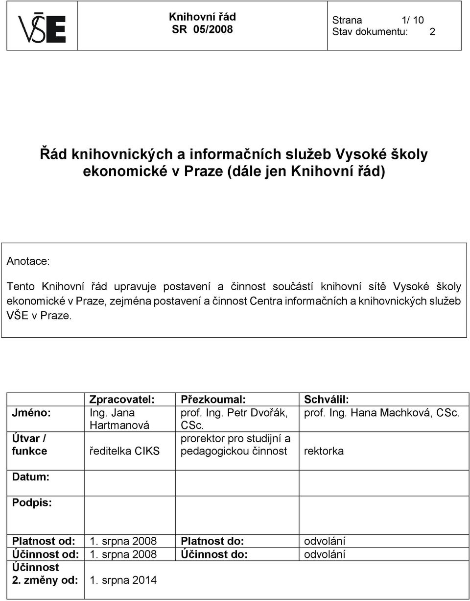 Jméno: Útvar / funkce Zpracovatel: Přezkoumal: Schválil: Ing. Jana prof. Ing. Petr Dvořák, prof. Ing. Hana Machková, CSc. Hartmanová CSc.