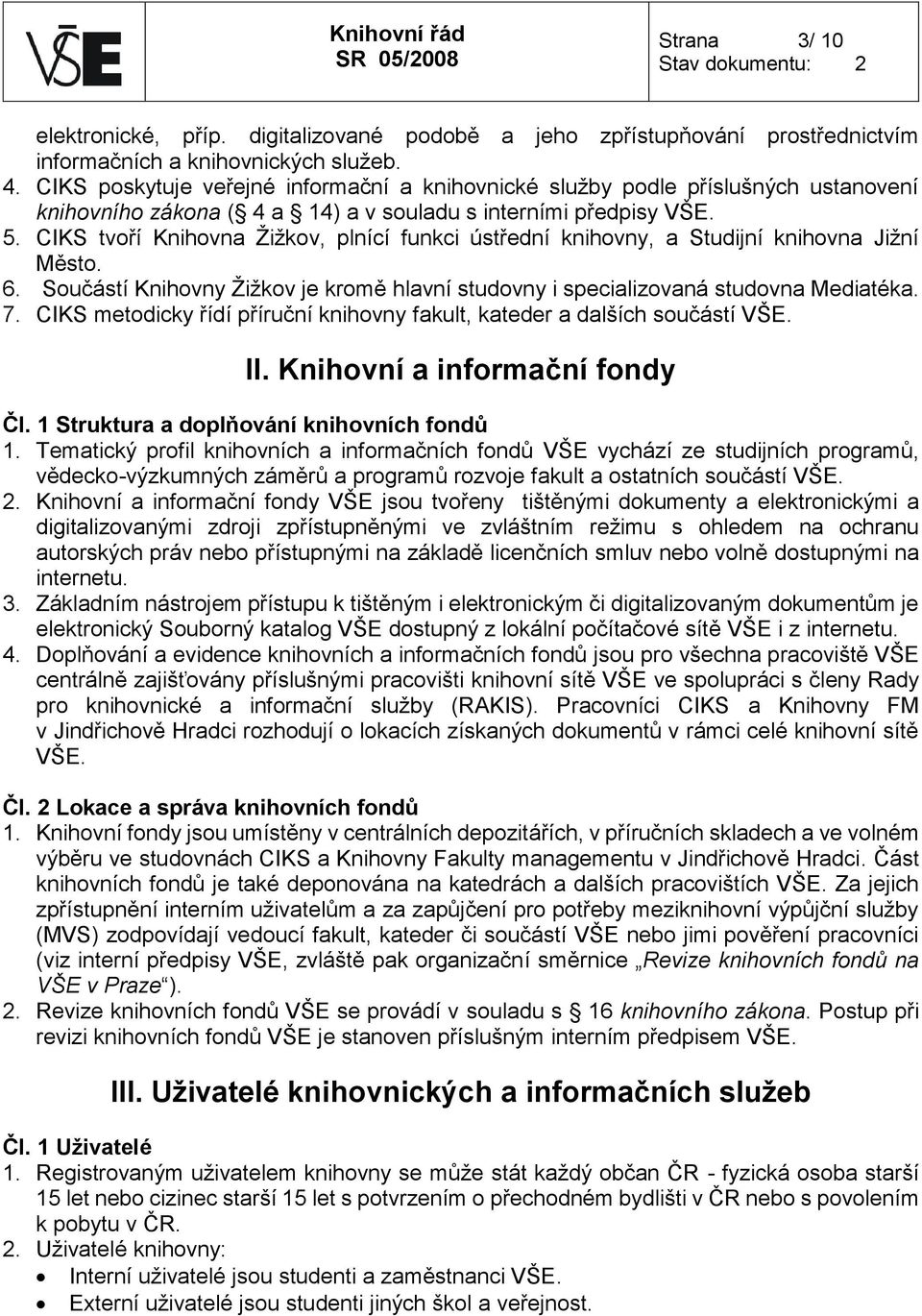 CIKS tvoří Knihovna Žižkov, plnící funkci ústřední knihovny, a Studijní knihovna Jižní Město. 6. Součástí Knihovny Žižkov je kromě hlavní studovny i specializovaná studovna Mediatéka. 7.