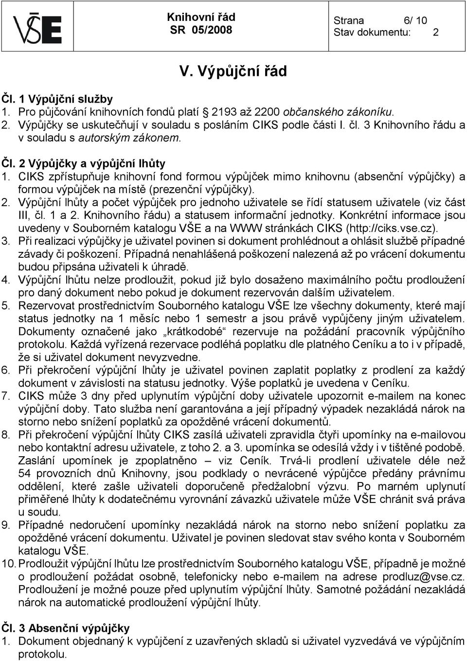 CIKS zpřístupňuje knihovní fond formou výpůjček mimo knihovnu (absenční výpůjčky) a formou výpůjček na místě (prezenční výpůjčky). 2.