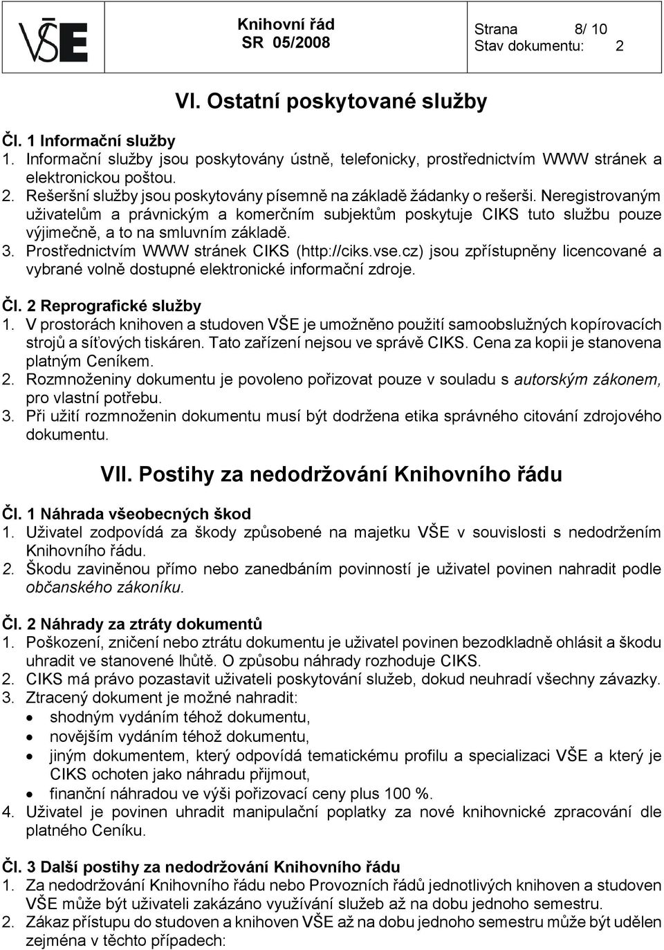 Neregistrovaným uživatelům a právnickým a komerčním subjektům poskytuje CIKS tuto službu pouze výjimečně, a to na smluvním základě. 3. Prostřednictvím WWW stránek CIKS (http://ciks.vse.