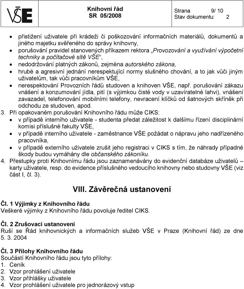 vůči jiným uživatelům, tak vůči pracovníkům VŠE, nerespektování Provozních řádů studoven a knihoven VŠE, např.