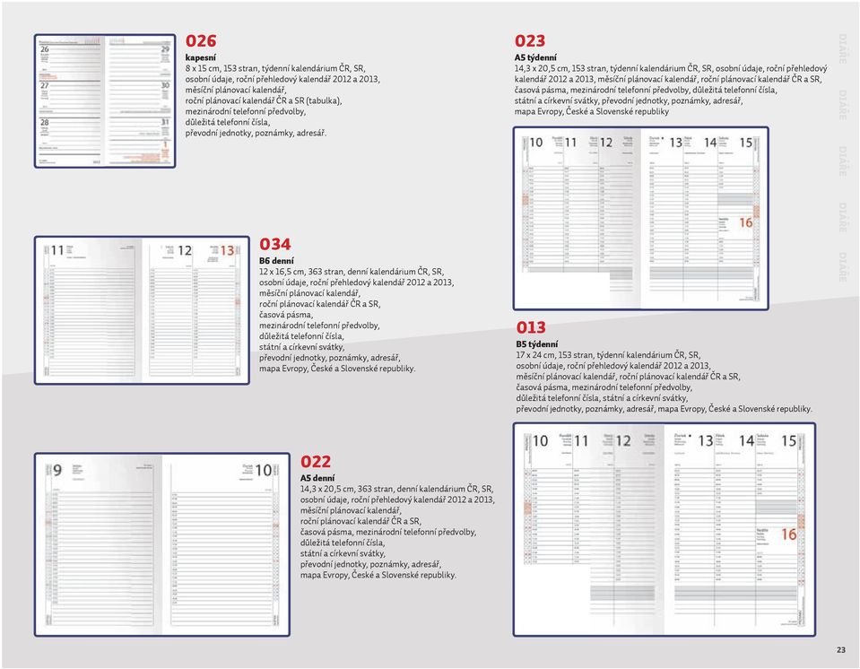 B6 denní 12 x 16,5 cm, 363 stran, denní kalendárium ČR, SR, osobní údaje, roční přehledový kalendář 2012 a 2, měsíční plánovací kalendář, roční plánovací kalendář ČR a SR, časová pásma, mezinárodní