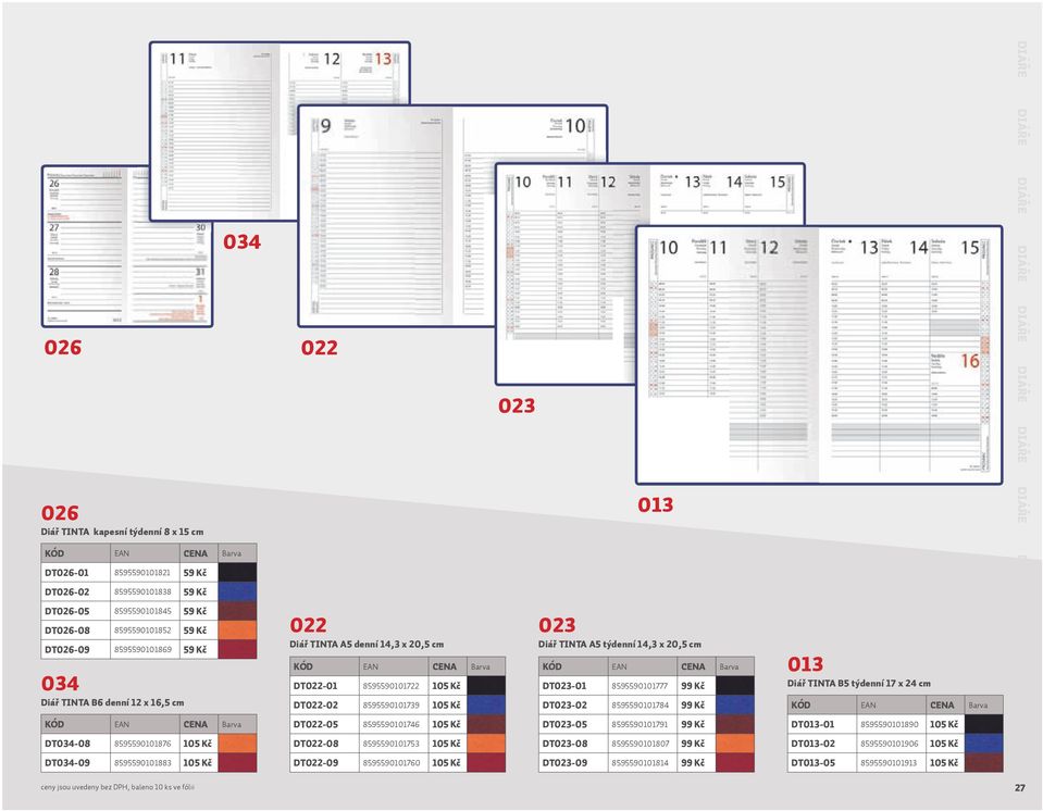DT-09 8595590101760 105 Kč Diář TINTA A5 týdenní 14,3 x 20,5 cm DT-01 8595590101777 99 Kč DT-02 8595590101784 99 Kč DT-05 8595590101791 99 Kč DT-08 8595590101807 99 Kč DT-09 8595590101814 99 Kč Diář