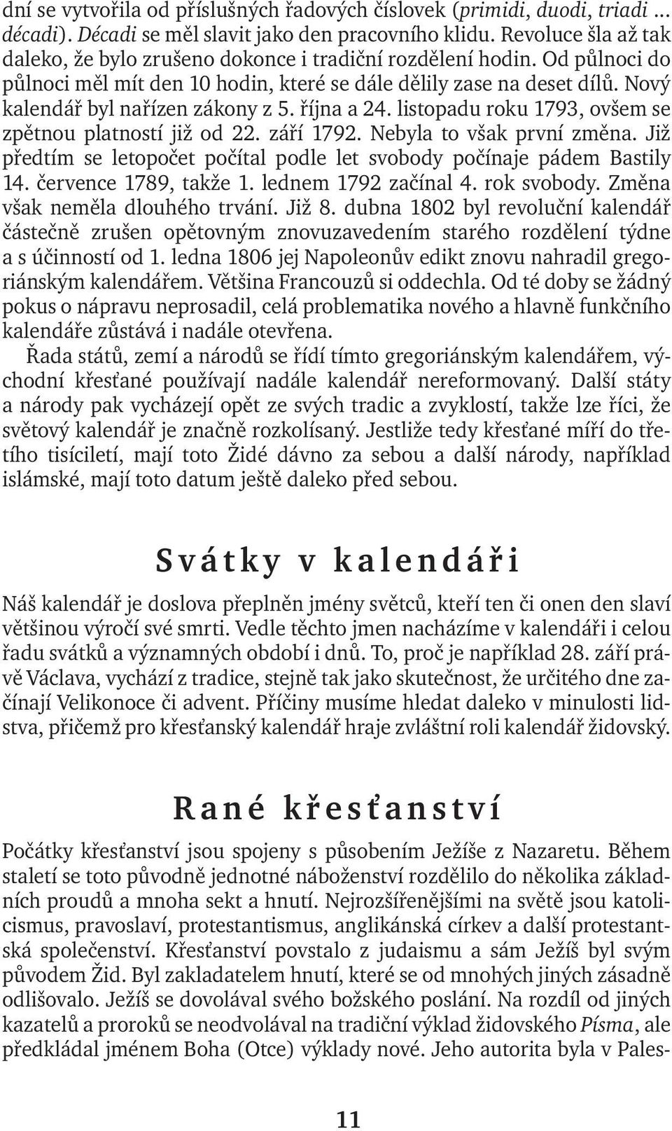 Nový kalendář byl nařízen zákony z 5. října a 24. listopadu roku 1793, ovšem se zpětnou platností již od 22. září 1792. Nebyla to však první změna.