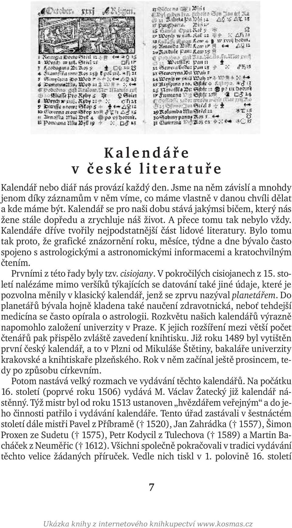 Bylo tomu tak proto, že grafické znázornění roku, měsíce, týdne a dne bývalo často spojeno s astrologickými a astronomickými informacemi a kratochvilným čtením. Prvními z této řady byly tzv.