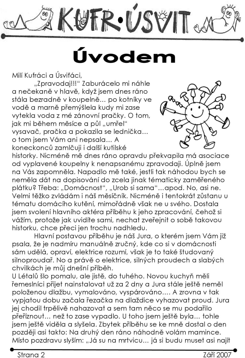 O tom, jak mi během měsíce a půl umřel vysavač, pračka a pokazila se lednička o tom jsem Vám ani nepsala A koneckonců zamlčuji i další kutilské historky.