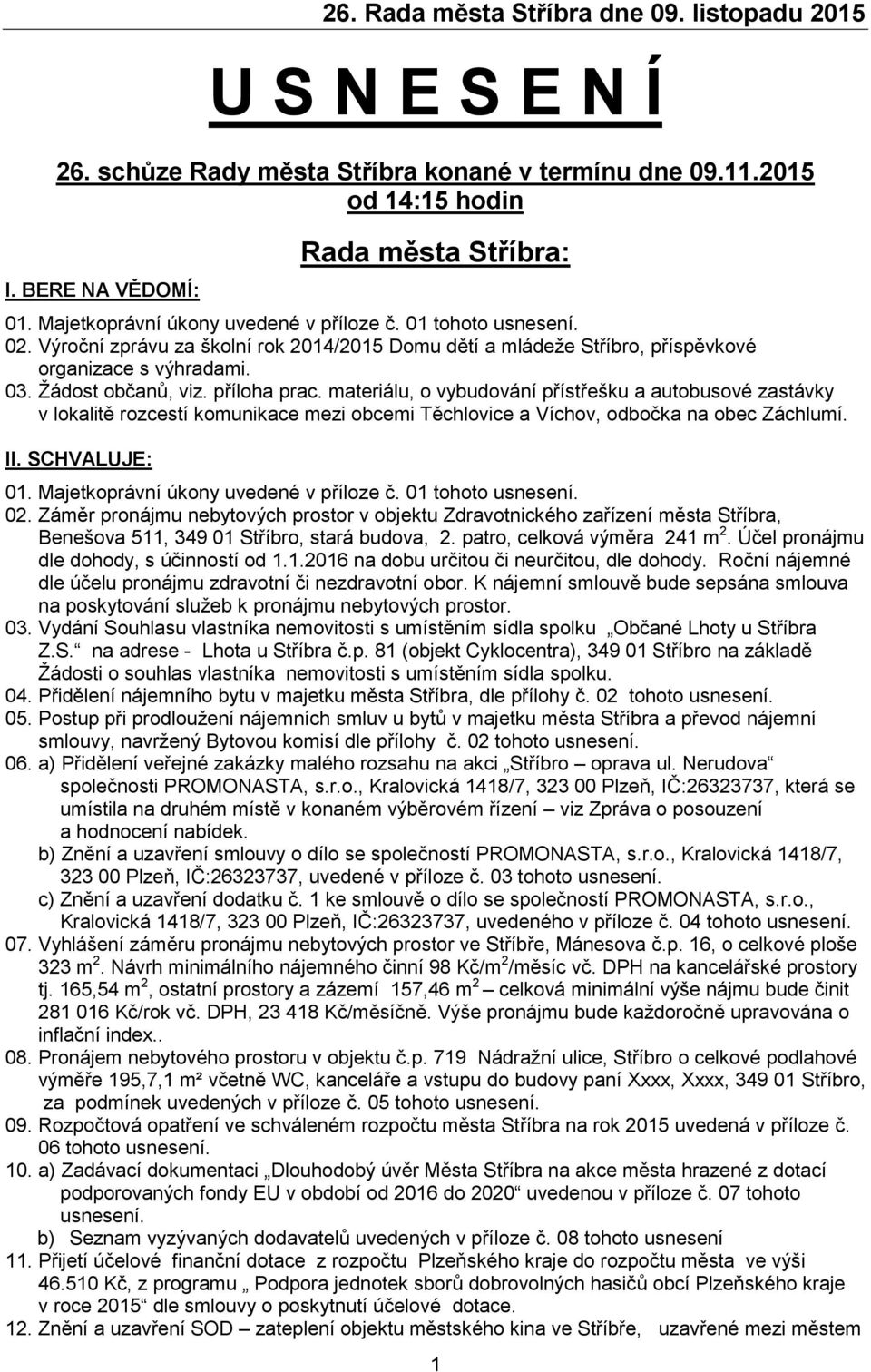 materiálu, o vybudování přístřešku a autobusové zastávky v lokalitě rozcestí komunikace mezi obcemi Těchlovice a Víchov, odbočka na obec Záchlumí. II. SCHVALUJE: 02.