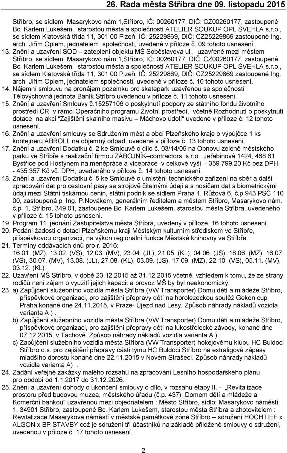 Jiřím Oplem, jednatelem společnosti, uvedené v příloze č. 10 tohoto usnesení. 14.