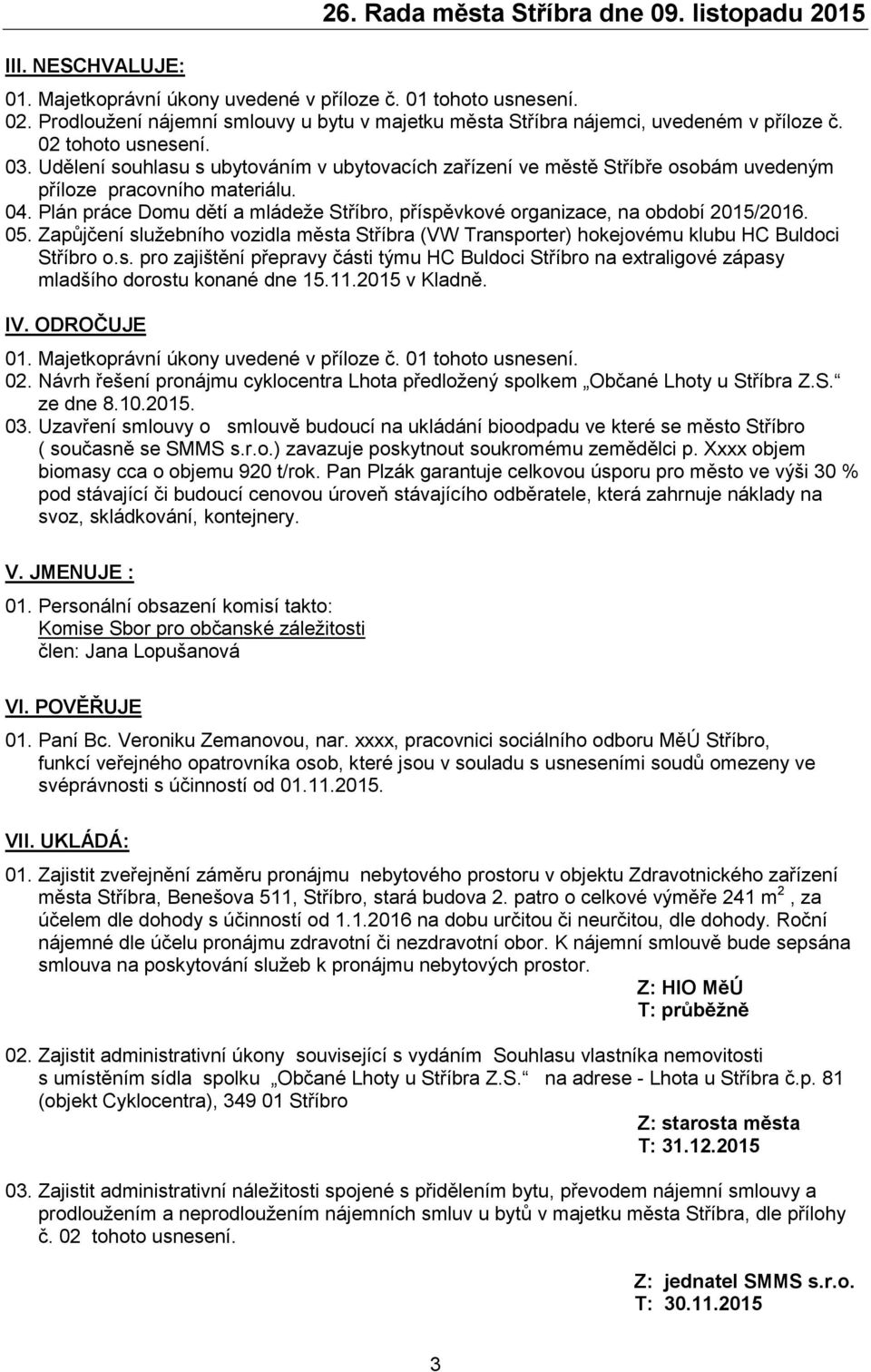 Plán práce Domu dětí a mládeže Stříbro, příspěvkové organizace, na období 2015/2016. 05. Zapůjčení služebního vozidla města Stříbra (VW Transporter) hokejovému klubu HC Buldoci Stříbro o.s. pro zajištění přepravy části týmu HC Buldoci Stříbro na extraligové zápasy mladšího dorostu konané dne 15.