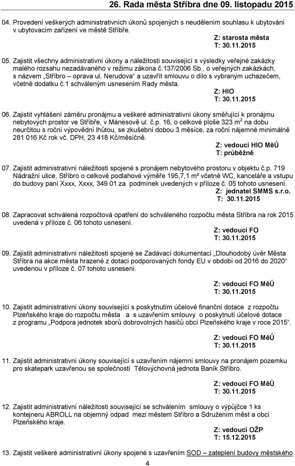 , o veřejných zakázkách, s názvem Stříbro oprava ul. Nerudova a uzavřít smlouvu o dílo s vybraným uchazečem, včetně dodatku č.1 schváleným usnesením Rady města. 06.