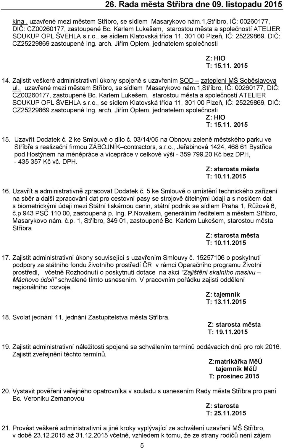 , uzavřené mezi městem Stříbro, se sídlem Masarykovo nám.1,stříbro, IČ: 00260177, DIČ: CZ00260177, zastoupené Bc. Karlem Lukešem, starostou města a společností ATELIER SOUKUP OPL ŠVEHLA s.r.o., se sídlem Klatovská třída 11, 301 00 Plzeň, IČ: 25229869, DIČ: CZ25229869 zastoupené Ing.