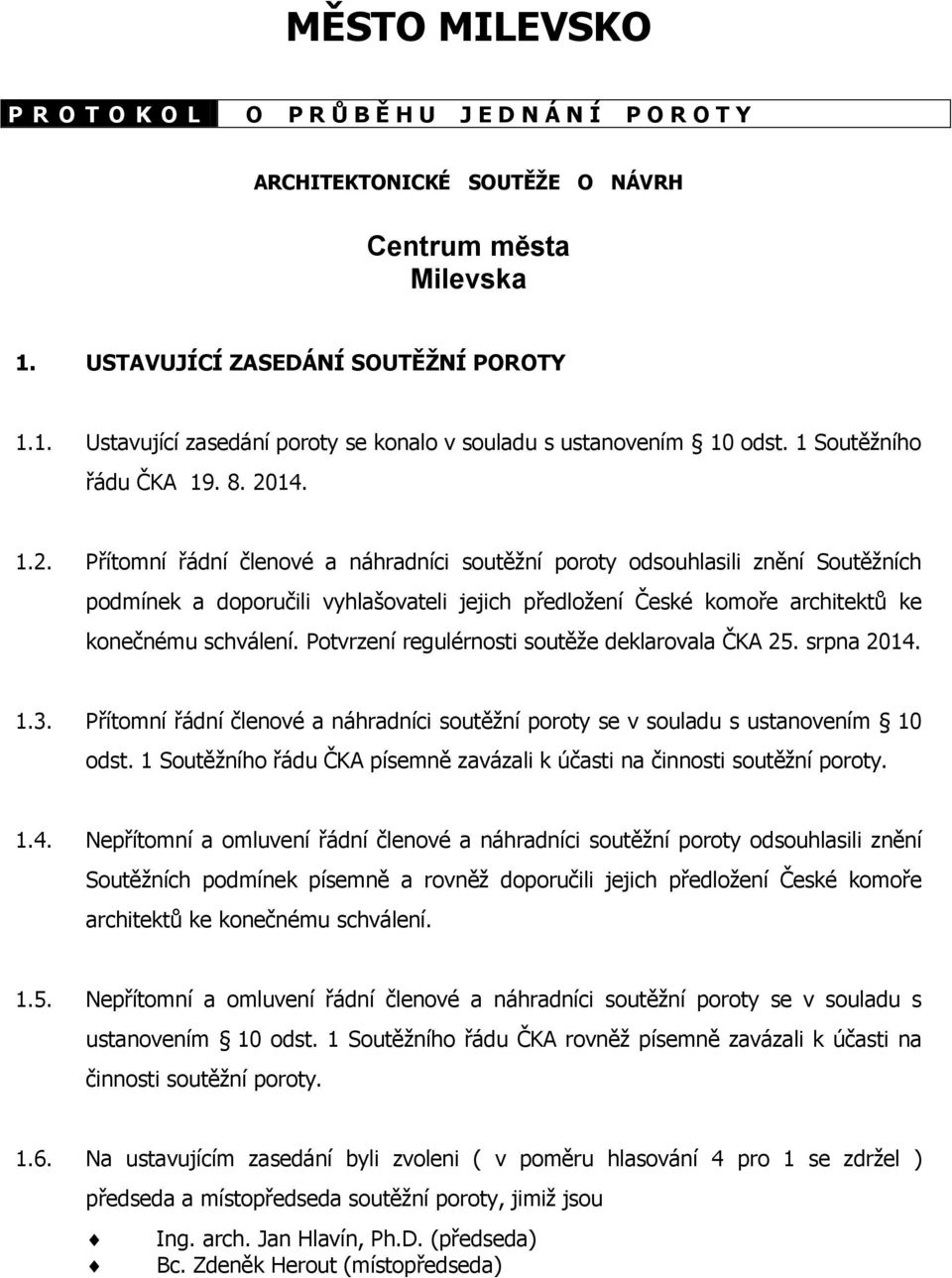 14. 1.2. Přítomní řádní členové a náhradníci soutěžní poroty odsouhlasili znění Soutěžních podmínek a doporučili vyhlašovateli jejich předložení České komoře architektů ke konečnému schválení.