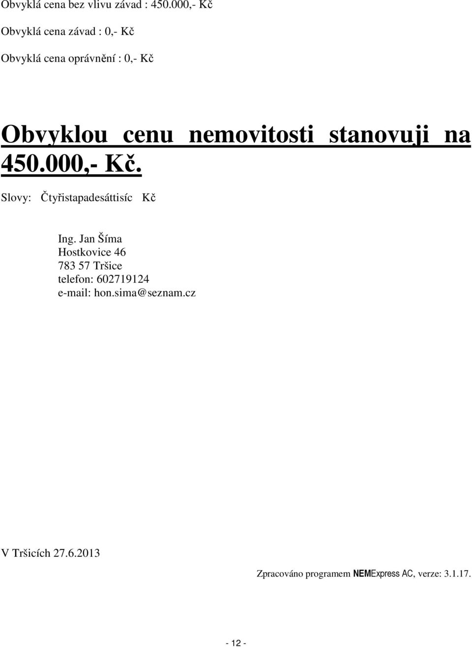 nemovitosti stanovuji na 450.000,- Kč. Slovy: Čtyřistapadesáttisíc Kč Ing.