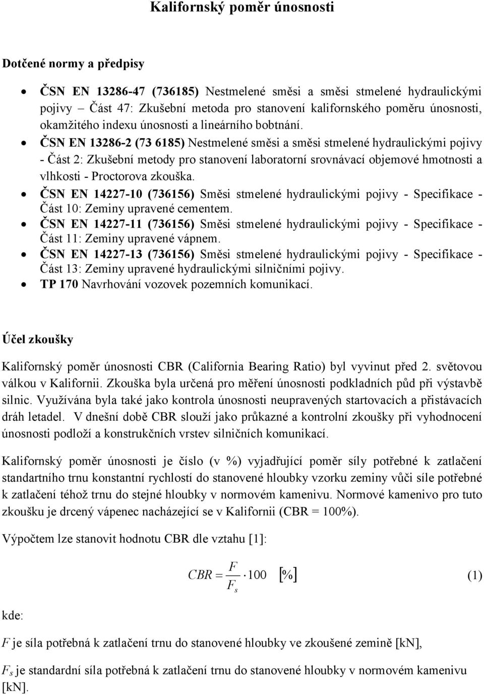 ČSN EN 13286-2 (73 6185) Nestmelené směsi a směsi stmelené hydraulickými pojivy - Část 2: Zkušební metody pro stanovení laboratorní srovnávací objemové hmotnosti a vlhkosti - Proctorova zkouška.