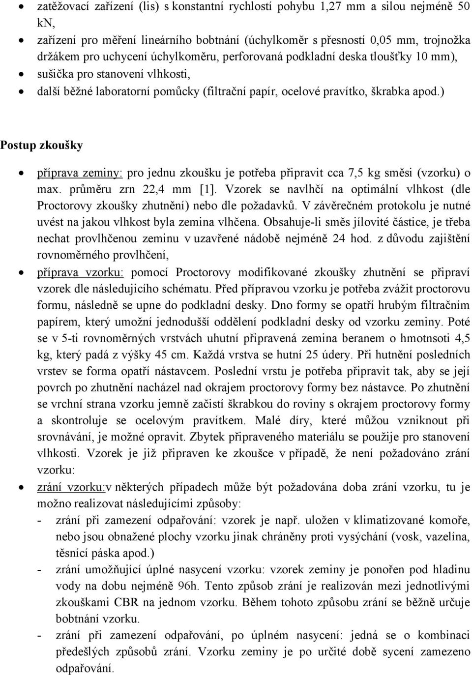 ) Postup zkoušky příprava zeminy: pro jednu zkoušku je potřeba připravit cca 7,5 kg směsi (vzorku) o max. průměru zrn 22,4 mm [1].