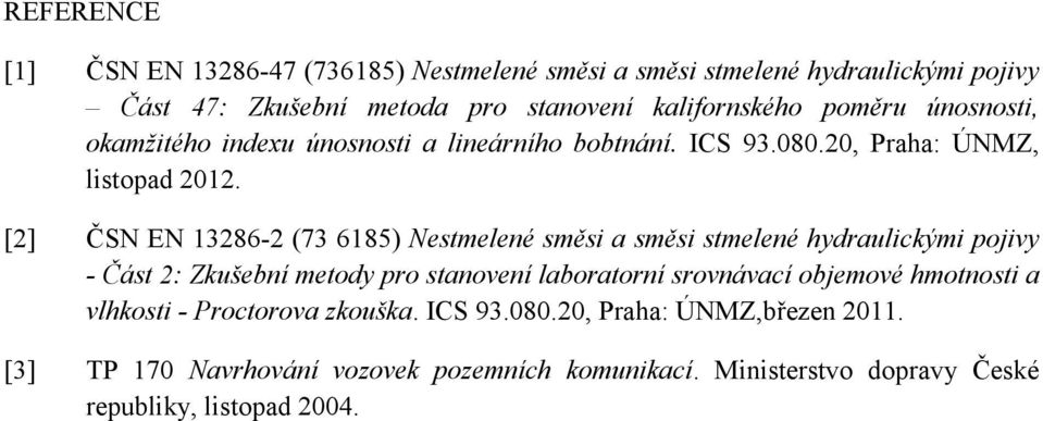 [2] ČSN EN 13286-2 (73 6185) Nestmelené směsi a směsi stmelené hydraulickými pojivy - Část 2: Zkušební metody pro stanovení laboratorní srovnávací