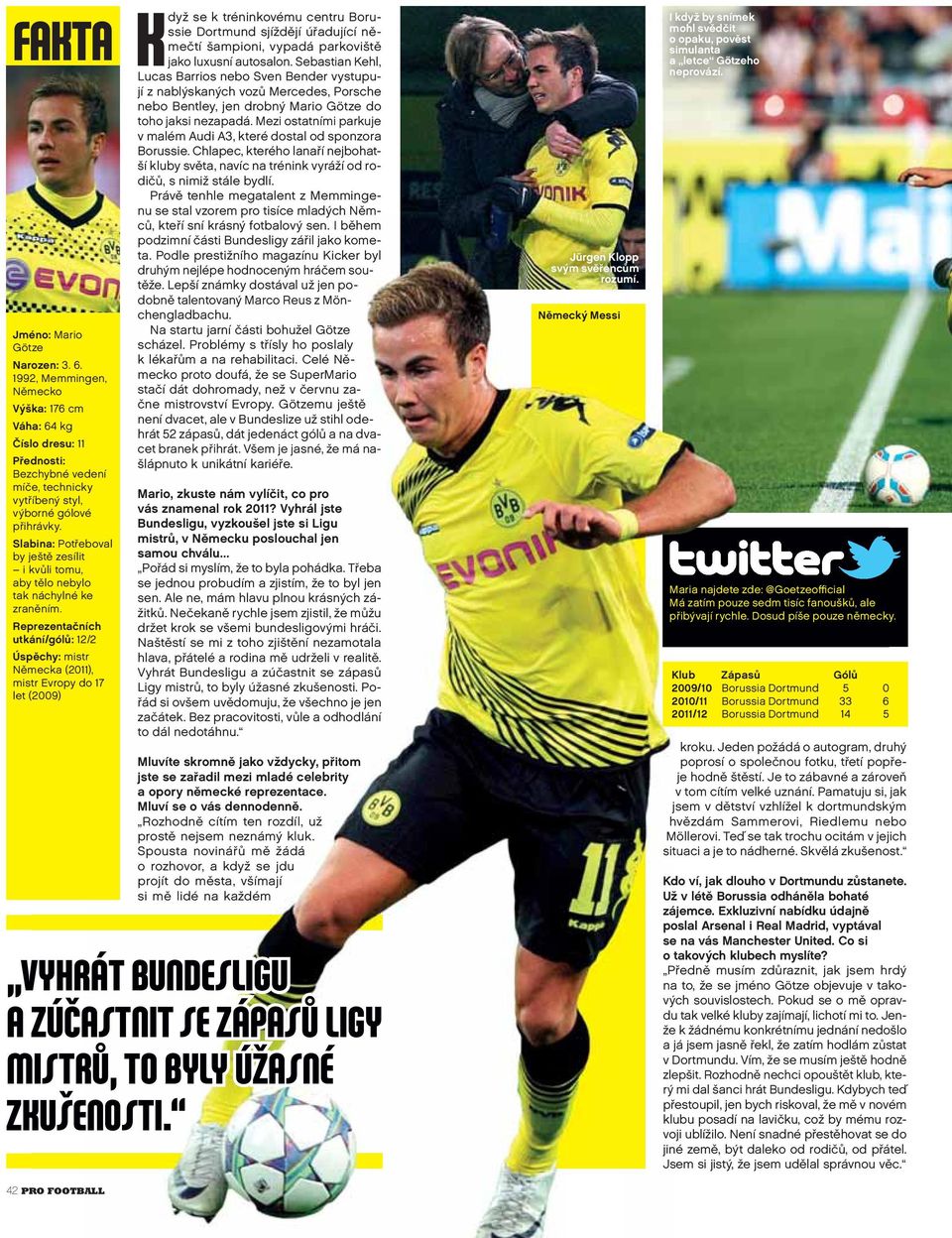 Reprezentačních utkání/gólů: 12/2 Úspěchy: mistr Německa (2011), mistr Evropy do 17 let (2009) 42 PRO FOOTBALL Když se k tréninkovému centru Borussie Dortmund sjíždějí úřadující němečtí šampioni,