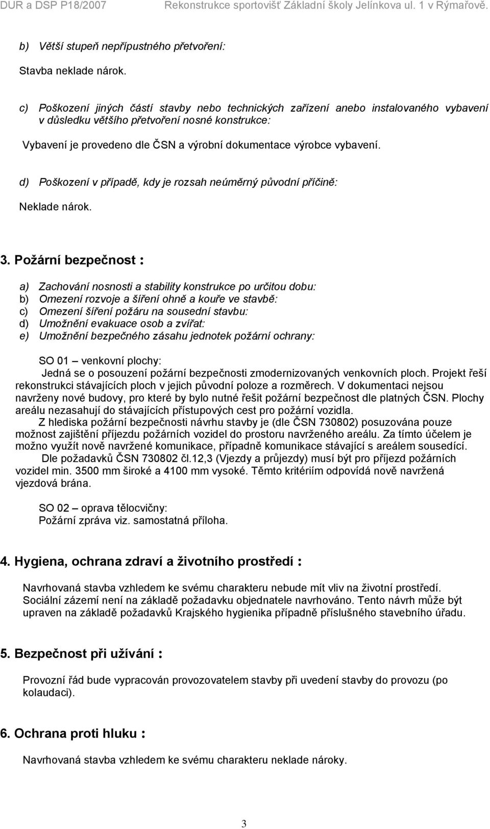 vybavení. d) Poškození v případě, kdy je rozsah neúměrný původní příčině: Neklade nárok. 3.