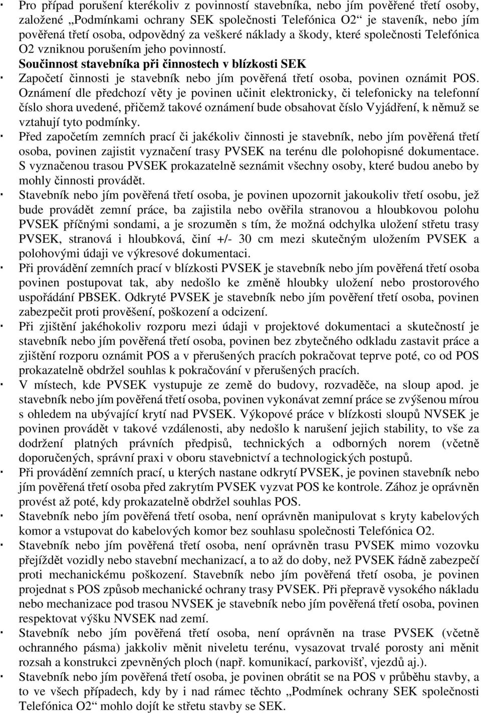 Součinnost stavebníka při činnostech v blízkosti SEK Započetí činnosti je stavebník nebo jím pověřená třetí osoba, povinen oznámit POS.