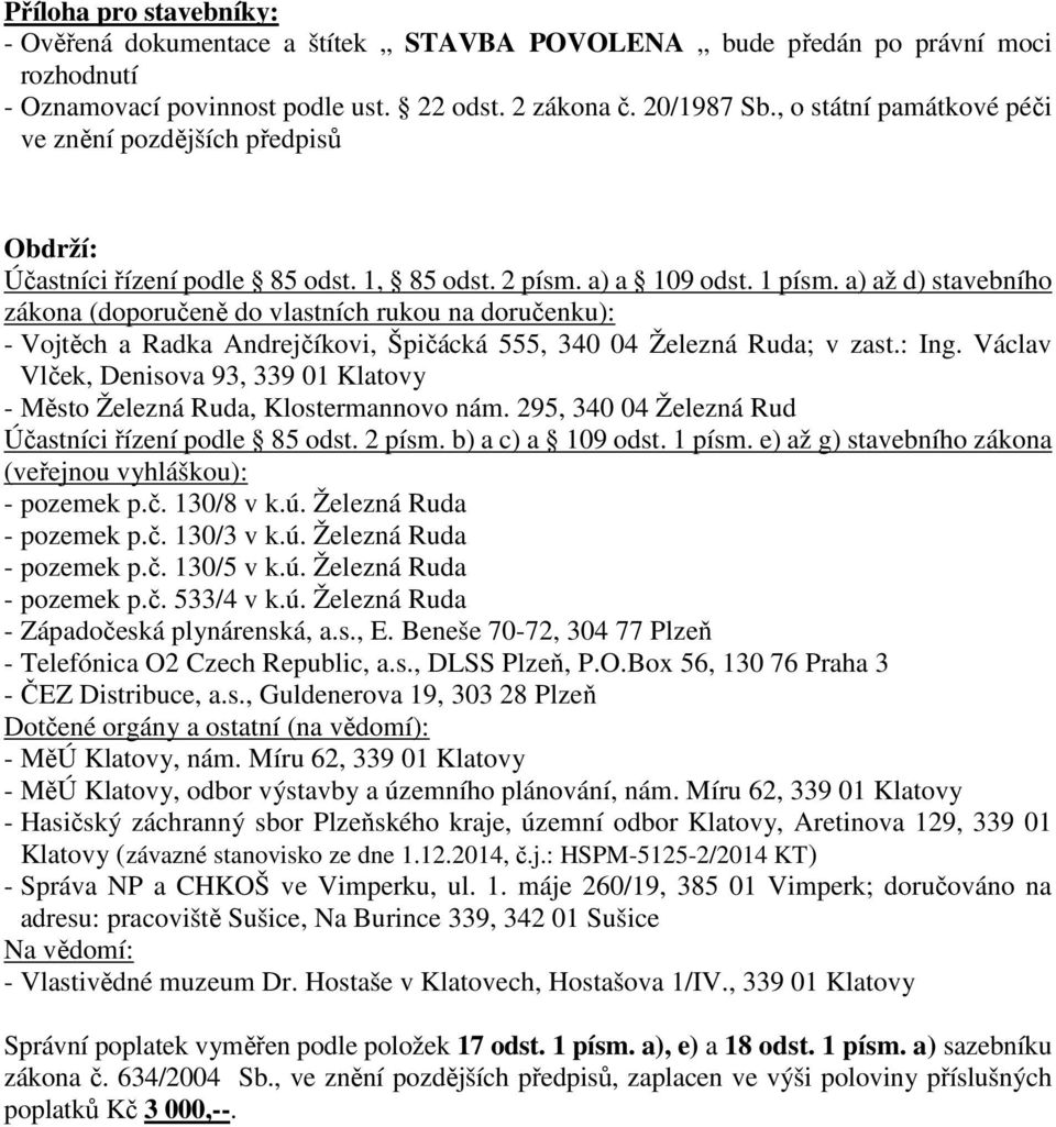 a) až d) stavebního zákona (doporučeně do vlastních rukou na doručenku): - Vojtěch a Radka Andrejčíkovi, Špičácká 555, 340 04 Železná Ruda; v zast.: Ing.