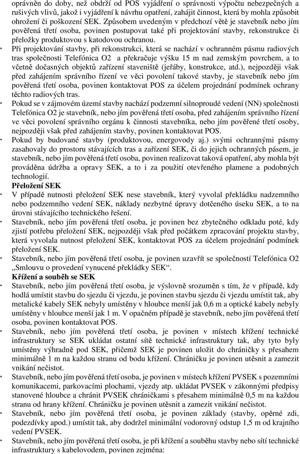 Při projektování stavby, při rekonstrukci, která se nachází v ochranném pásmu radiových tras společnosti Telefónica O2 a překračuje výšku 15 m nad zemským povrchem, a to včetně dočasných objektů