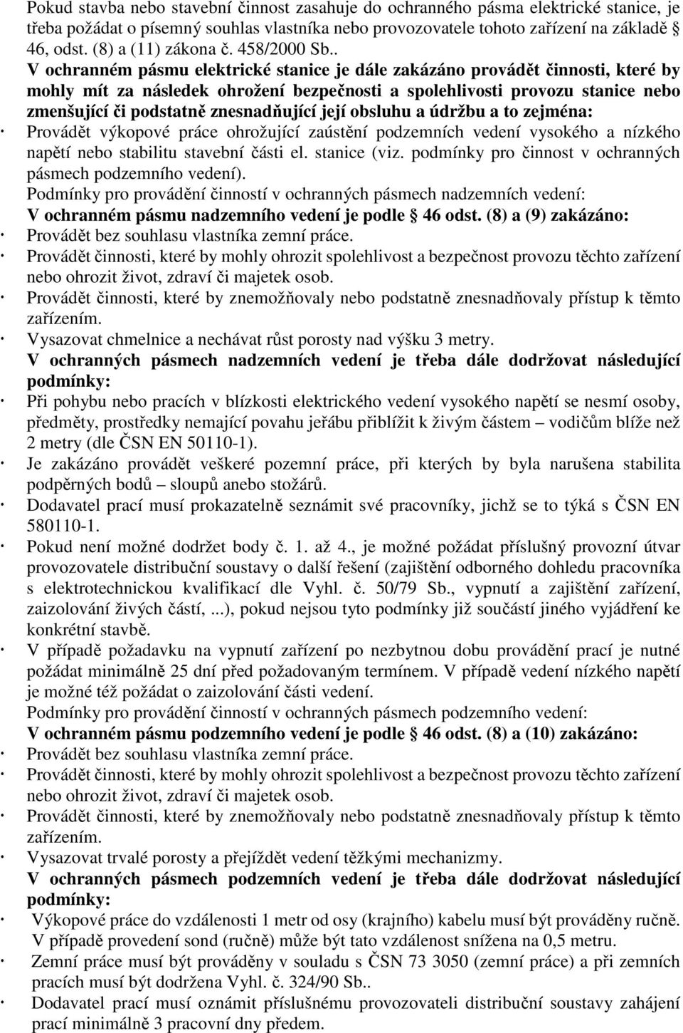 . V ochranném pásmu elektrické stanice je dále zakázáno provádět činnosti, které by mohly mít za následek ohrožení bezpečnosti a spolehlivosti provozu stanice nebo zmenšující či podstatně