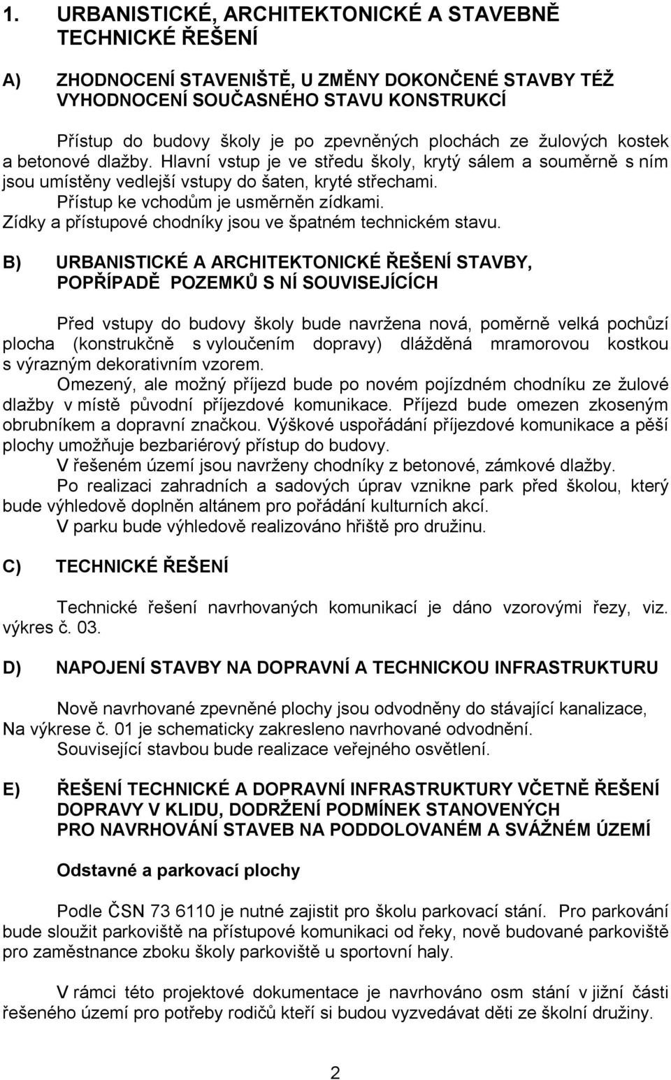 Přístup ke vchodům je usměrněn zídkami. Zídky a přístupové chodníky jsou ve špatném technickém stavu.