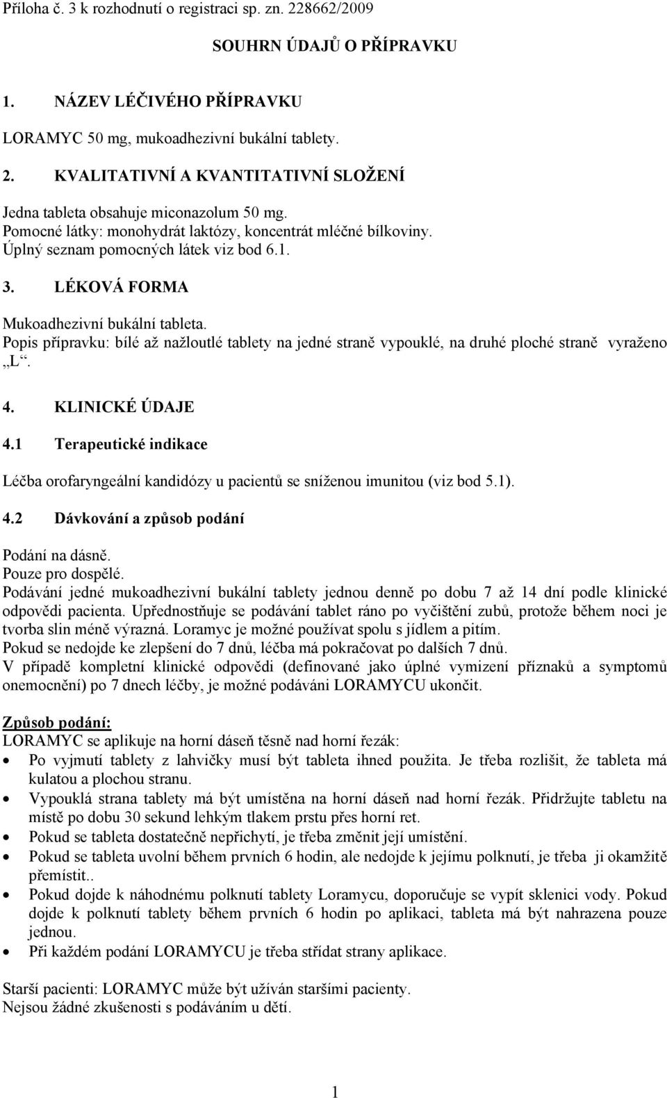 Popis přípravku: bílé až nažloutlé tablety na jedné straně vypouklé, na druhé ploché straně vyraženo L. 4. KLINICKÉ ÚDAJE 4.