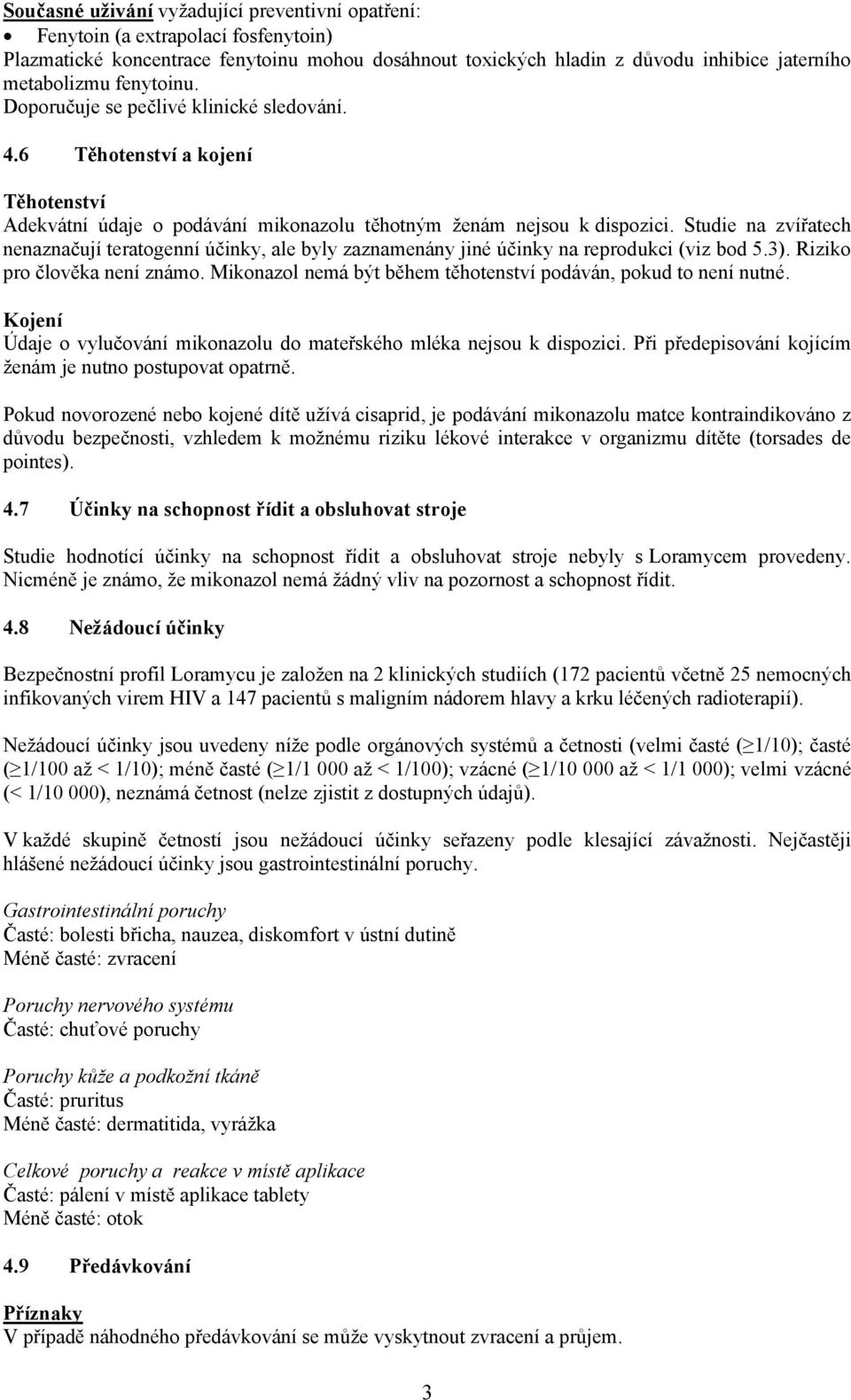 Studie na zvířatech nenaznačují teratogenní účinky, ale byly zaznamenány jiné účinky na reprodukci (viz bod 5.3). Riziko pro člověka není známo.