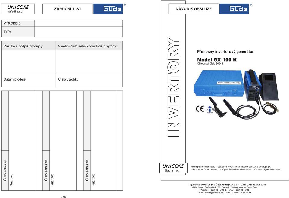výrobku: INVERTORY Přenosný invertorový generátor Model GX 100 K Objednací číslo 20048 Číslo zakázky Razítko: Číslo zakázky Razítko: Číslo zakázky Razítko: nářadí s.r.o. Před spuštěním je nutno si důkladně pročíst tento návod k obsluze a pochopit jej.