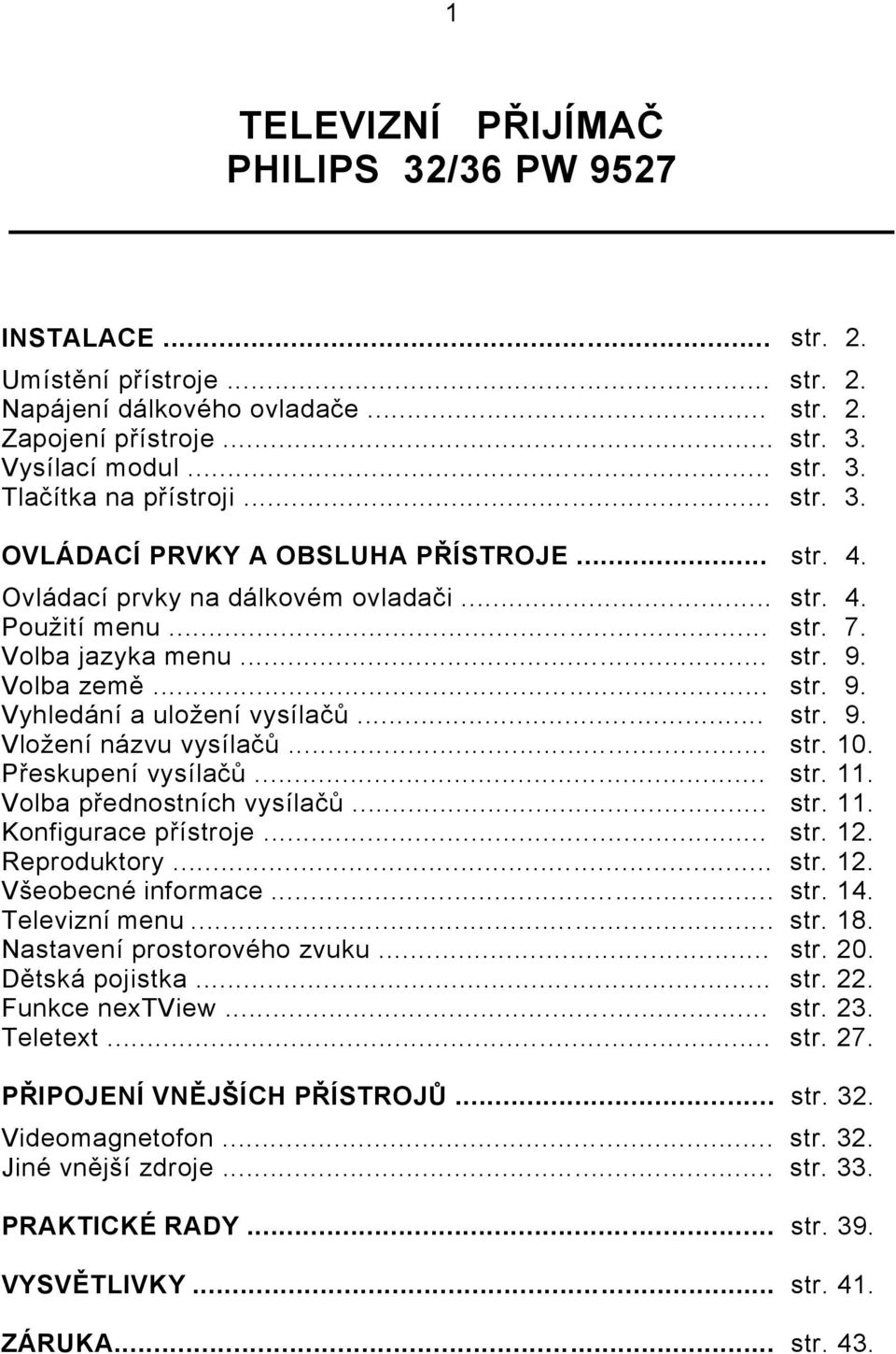 .. str. 9. Vložení názvu vysílačů... str. 10. Přeskupení vysílačů... str. 11. Volba přednostních vysílačů... str. 11. Konfigurace přístroje... str. 12. Reproduktory... str. 12. Všeobecné informace.