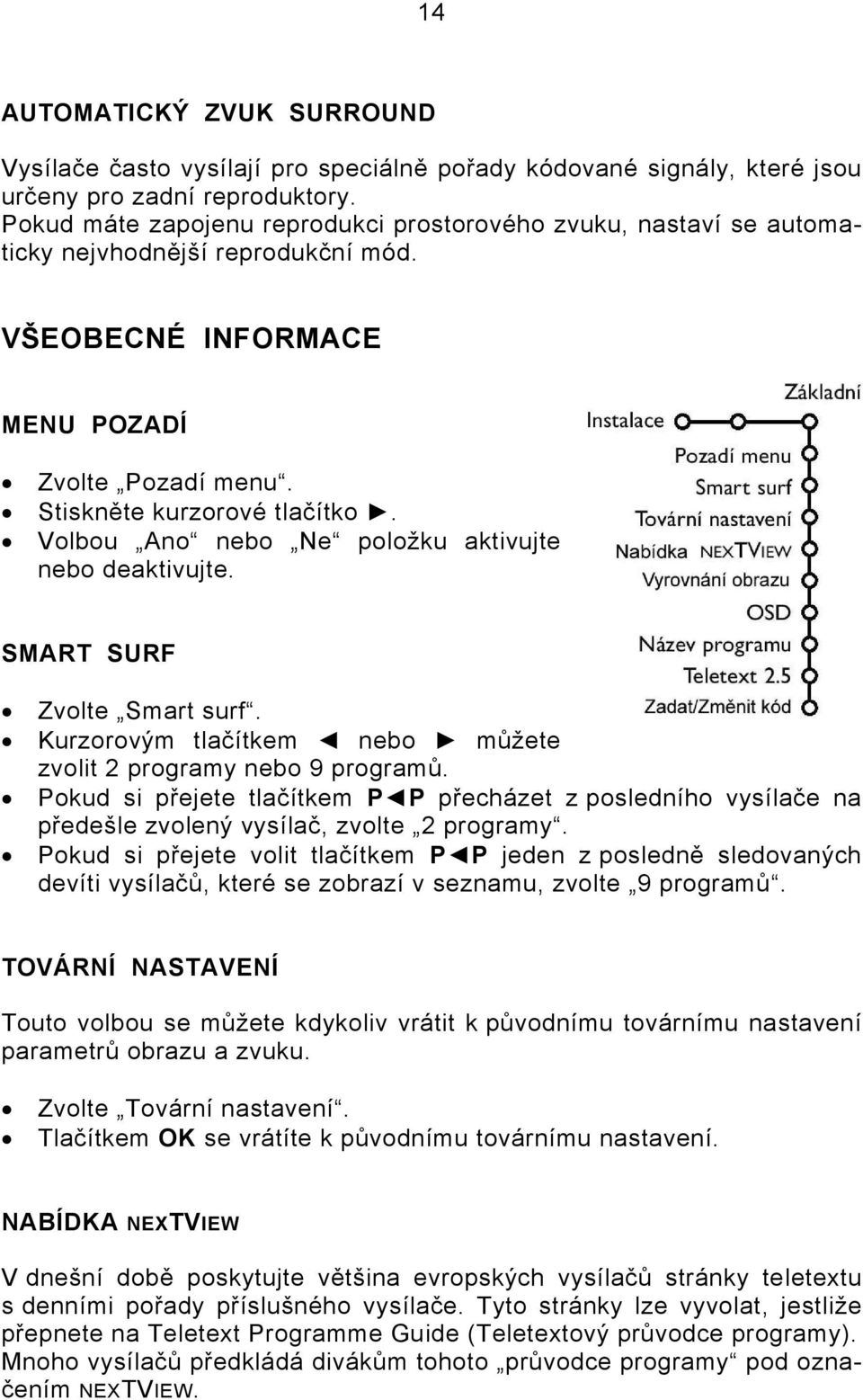 Volbou Ano nebo Ne položku aktivujte nebo deaktivujte. SMART SURF Zvolte Smart surf. Kurzorovým tlačítkem nebo můžete zvolit 2 programy nebo 9 programů.