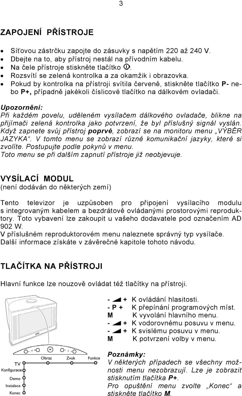 Upozornění: Při každém povelu, uděleném vysílačem dálkového ovladače, blikne na přijímači zelená kontrolka jako potvrzení, že byl příslušný signál vyslán.