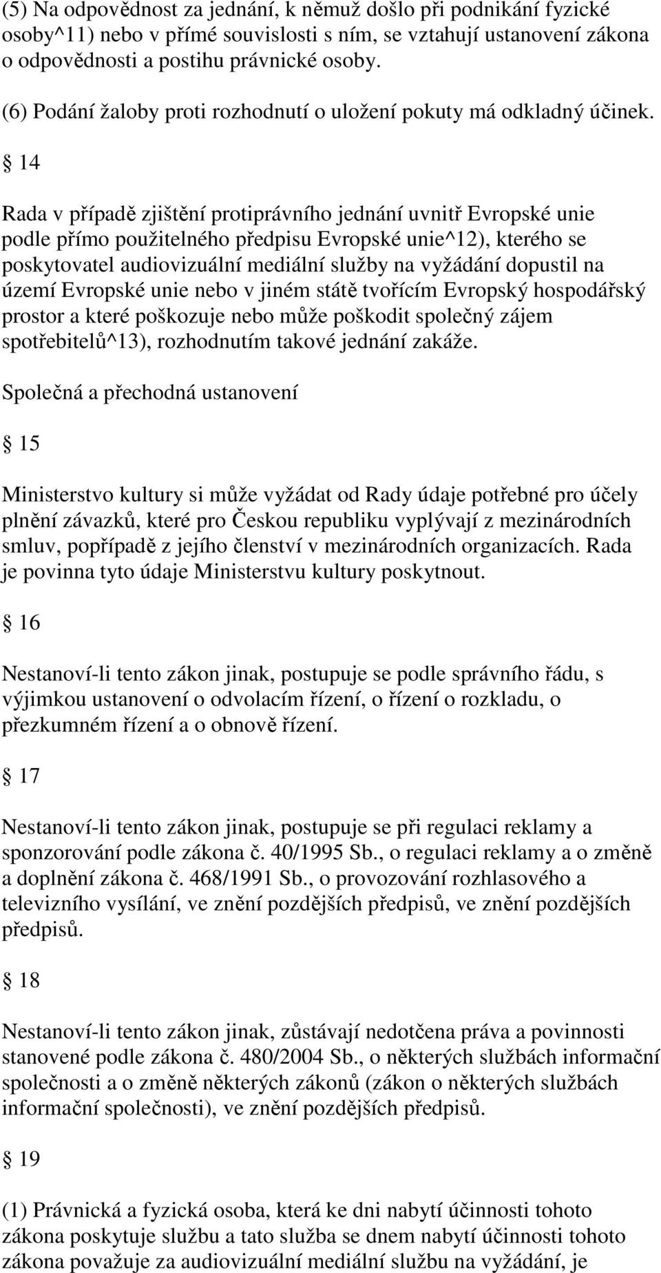 14 Rada v případě zjištění protiprávního jednání uvnitř Evropské unie podle přímo použitelného předpisu Evropské unie^12), kterého se poskytovatel audiovizuální mediální služby na vyžádání dopustil